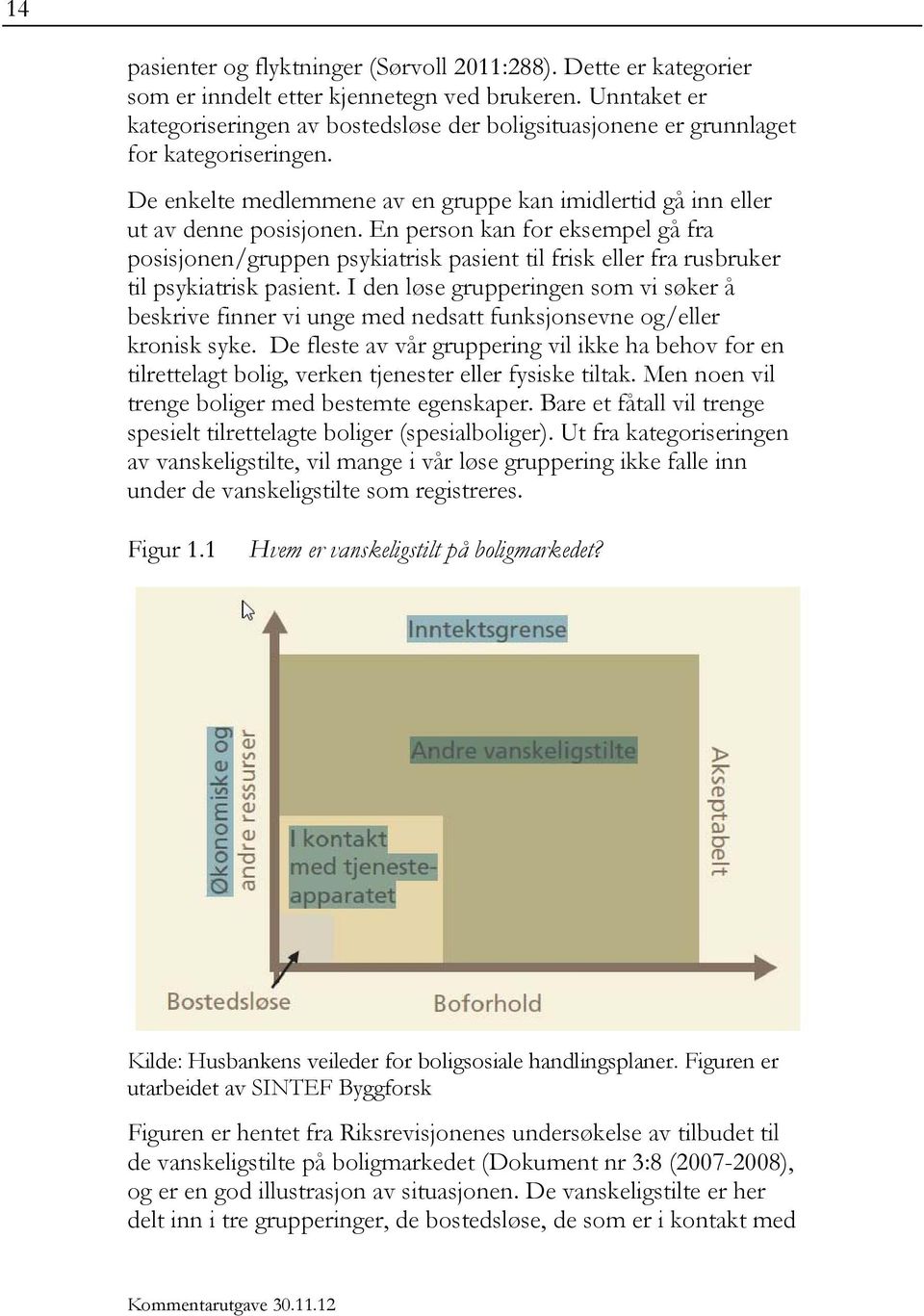 En person kan for eksempel gå fra posisjonen/gruppen psykiatrisk pasient til frisk eller fra rusbruker til psykiatrisk pasient.