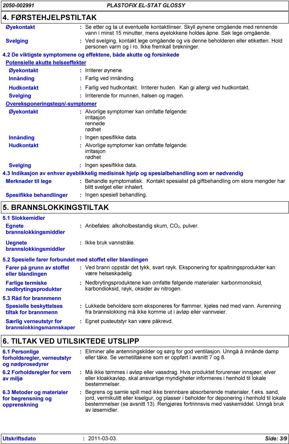 2 De viktigste symptomene og effektene, både akutte og forsinkede Potensielle akutte helseeffekter Øyekontakt Irriterer øynene. Innånding Farlig ved innånding.