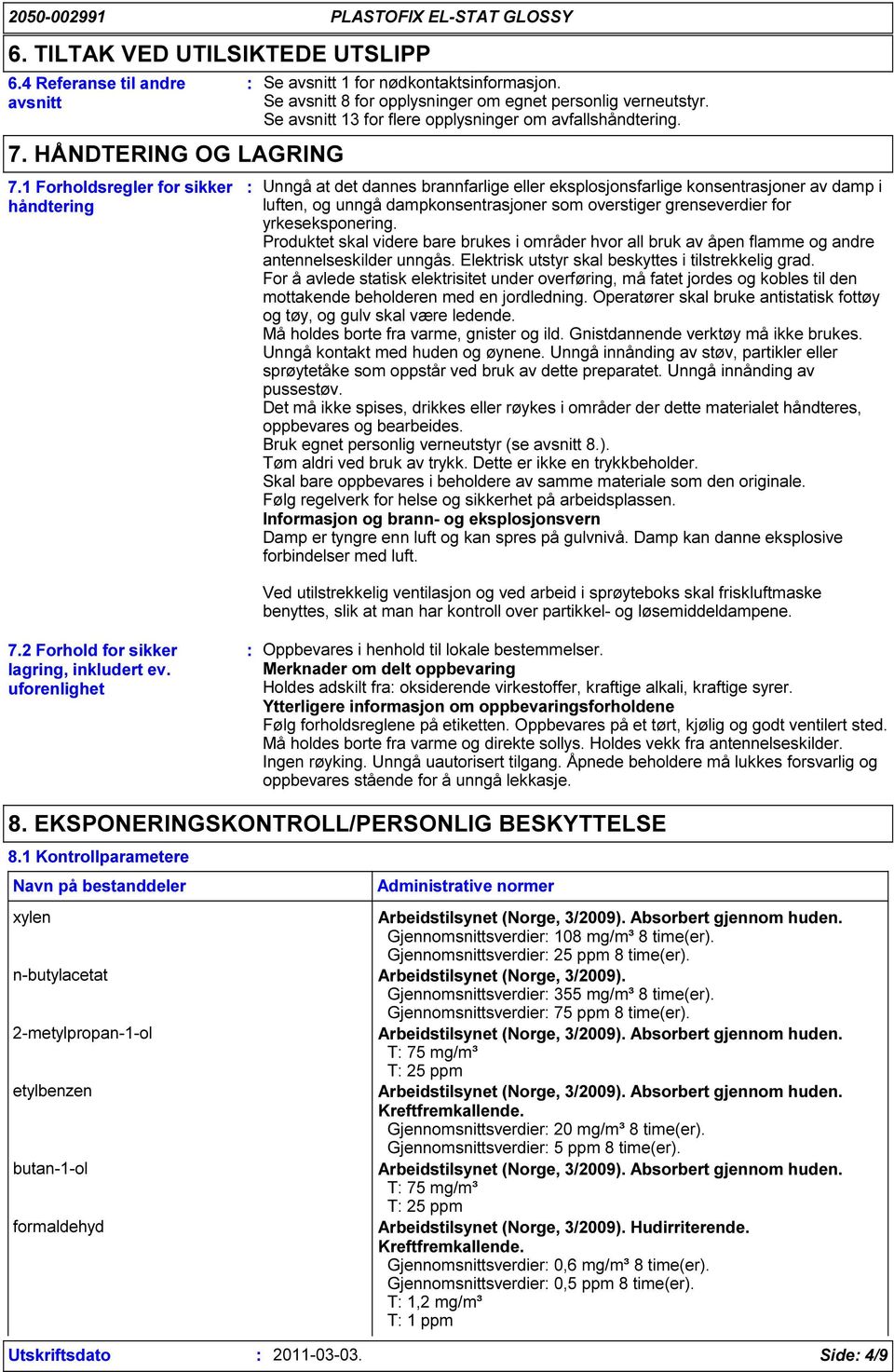 Unngå at det dannes brannfarlige eller eksplosjonsfarlige konsentrasjoner av damp i luften, og unngå dampkonsentrasjoner som overstiger grenseverdier for yrkeseksponering.