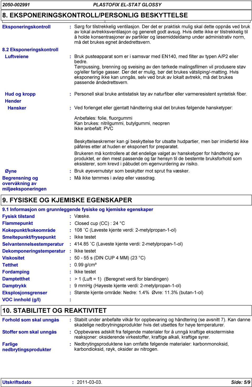 Hvis dette ikke er tilstrekkelig til å holde konsentrasjoner av partikler og løsemiddeldamp under administrativ norm, må det brukes egnet åndedrettsvern.