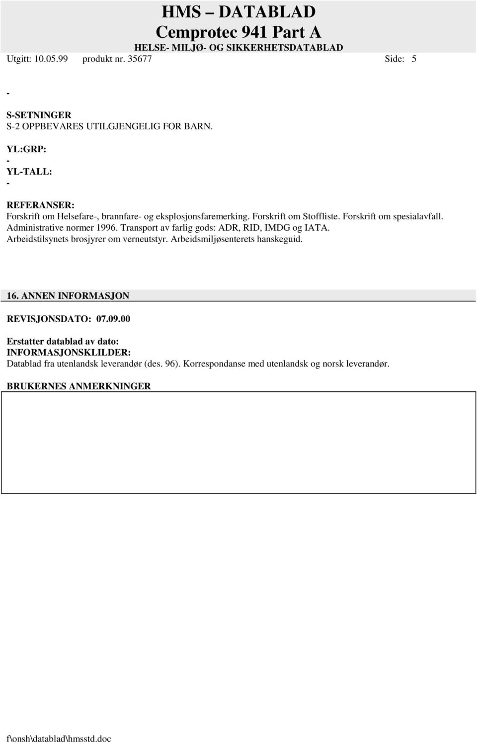 Administrative normer 1996. Transport av farlig gods: ADR, RID, IMDG og IATA. Arbeidstilsynets brosjyrer om verneutstyr. Arbeidsmiljøsenterets hanskeguid. 16.