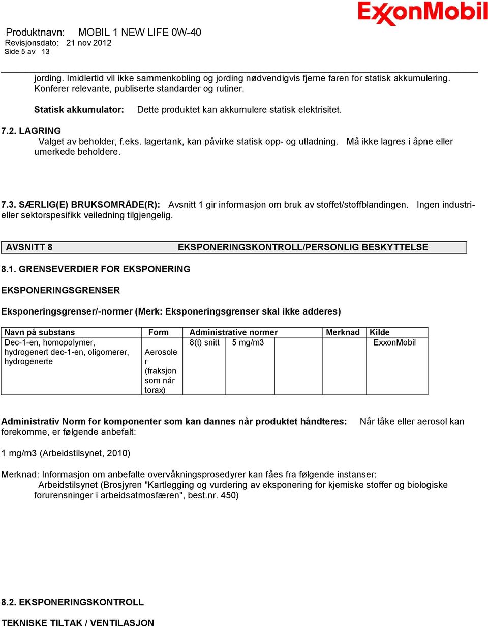 Må ikke lagres i åpne eller umerkede beholdere. 7.3. SÆRLIG(E) BRUKSOMRÅDE(R): Avsnitt 1 gir informasjon om bruk av stoffet/stoffblandingen.