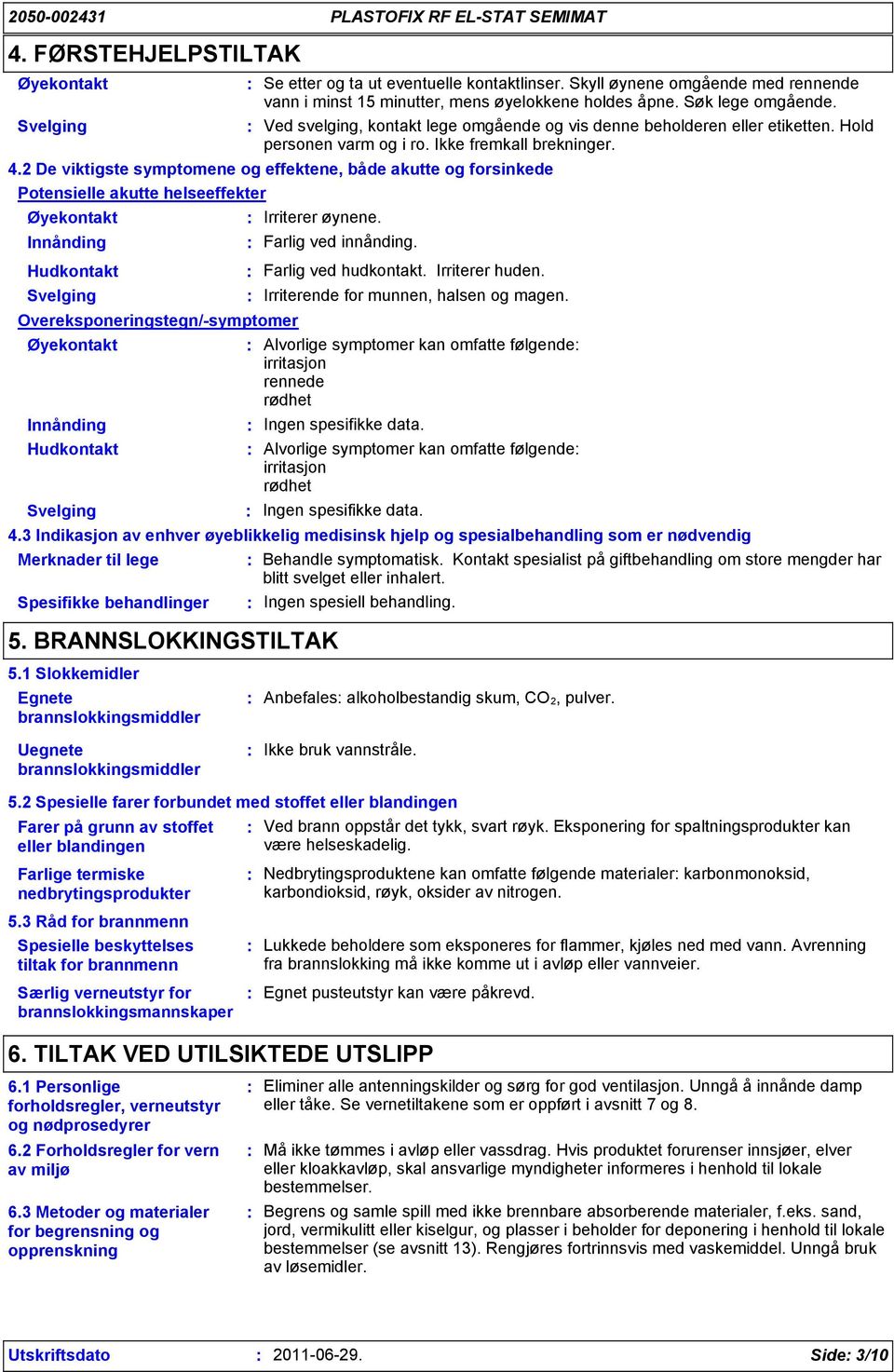 2 De viktigste symptomene og effektene, både akutte og forsinkede Potensielle akutte helseeffekter Øyekontakt Irriterer øynene. Innånding Farlig ved innånding.