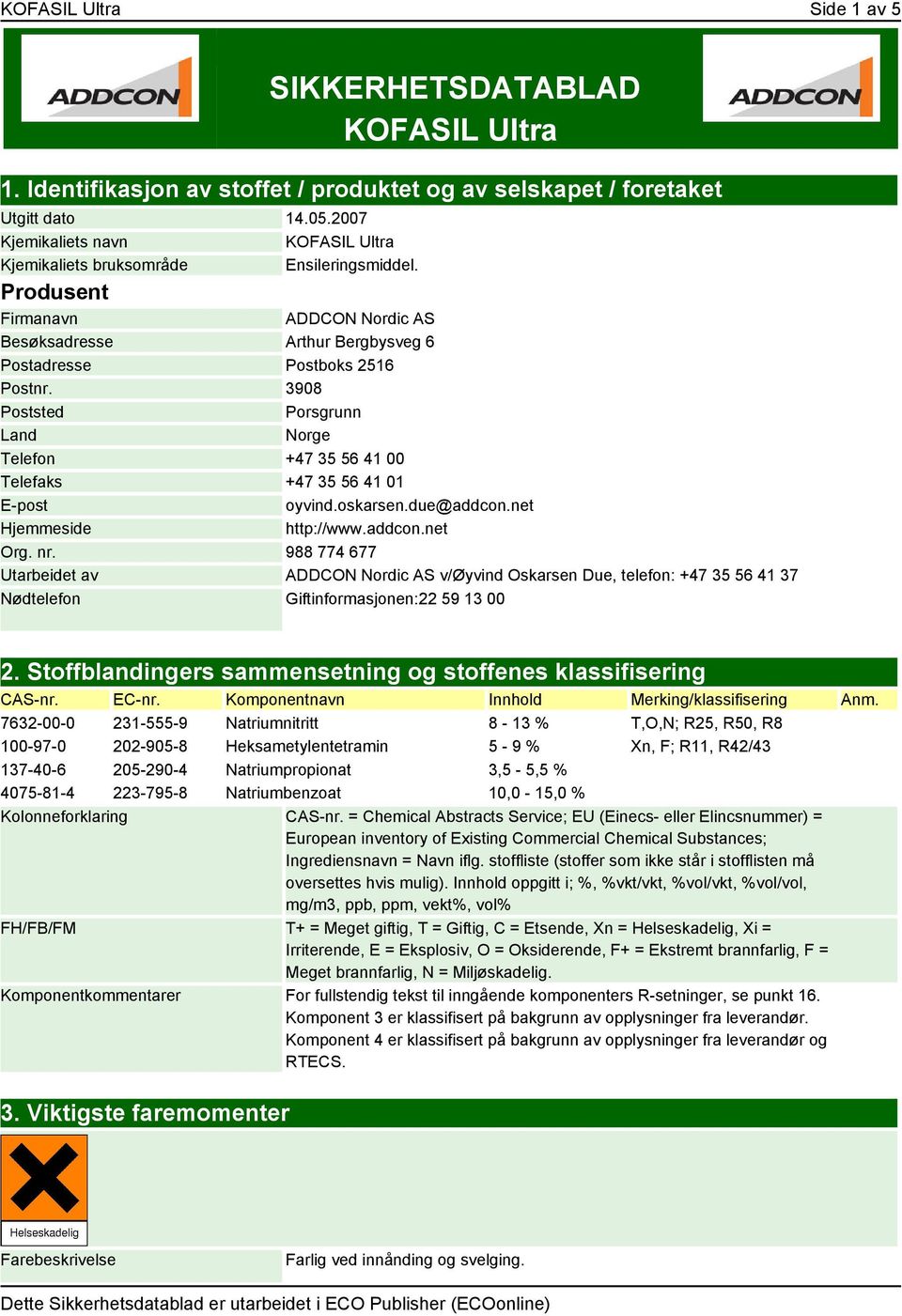 3908 Poststed Porsgrunn Land Norge Telefon +47 35 56 41 00 Telefaks +47 35 56 41 01 E-post oyvind.oskarsen.due@addcon.net Hjemmeside http://www.addcon.net Org. nr.