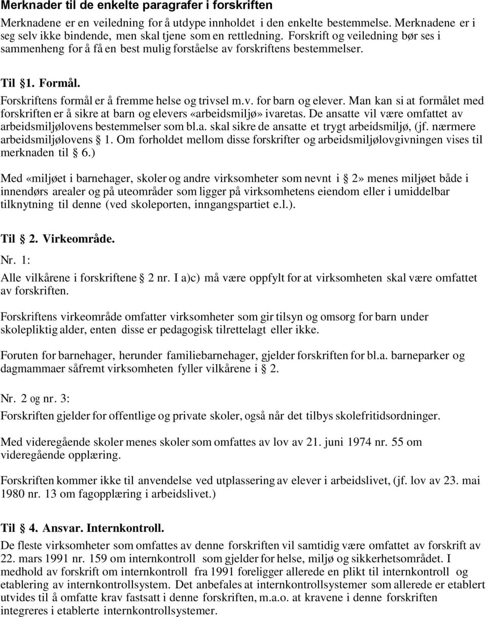 Forskriftens formål er å fremme helse og trivsel m.v. for barn og elever. Man kan si at formålet med forskriften er å sikre at barn og elevers «arbeidsmiljø» ivaretas.