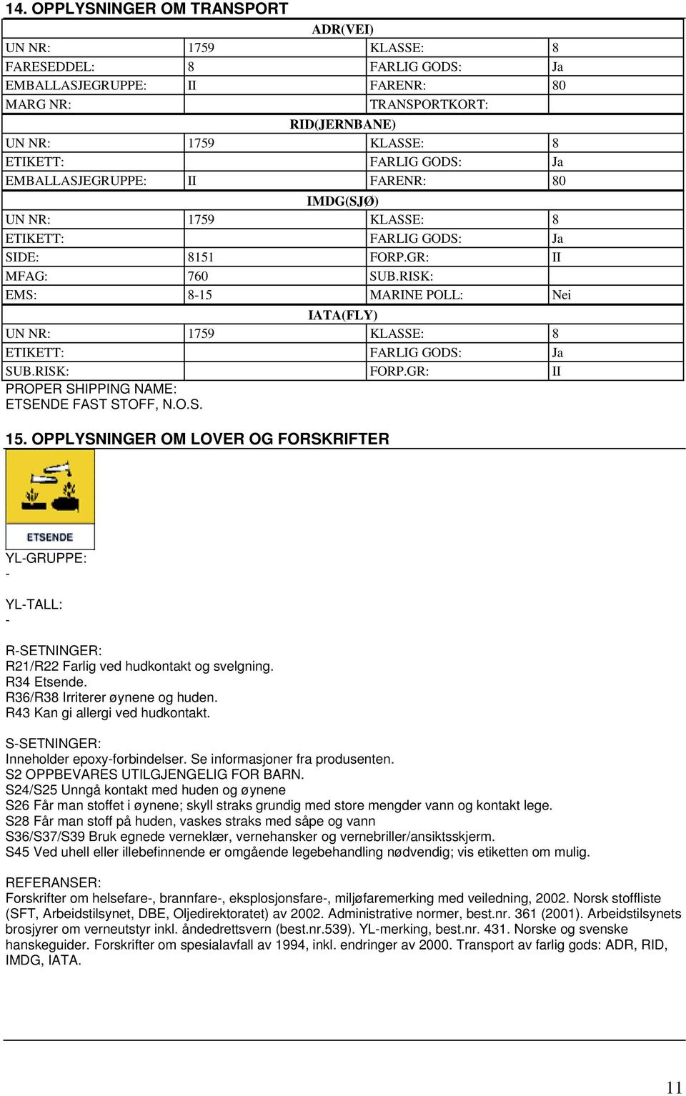 RISK: EMS: 8-15 MARINE POLL: Nei IATA(FLY) UN NR: 1759 KLASSE: 8 ETIKETT: FARLIG GODS: Ja SUB.RISK: FORP.GR: II PROPER SHIPPING NAME: ETSENDE FAST STOFF, N.O.S. 15.