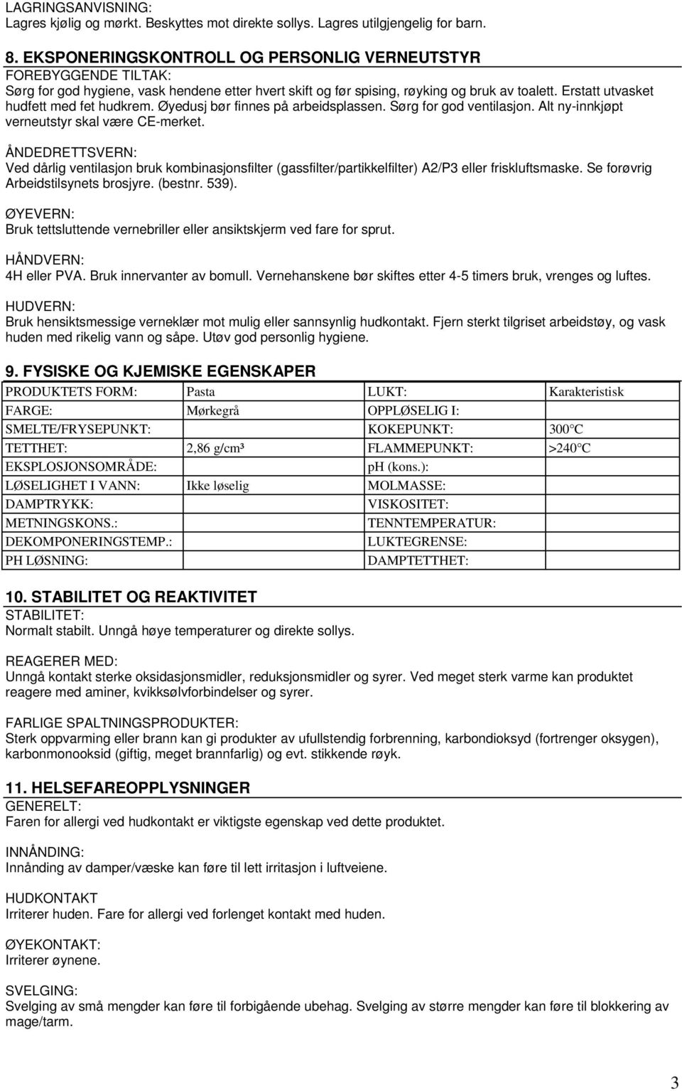 Erstatt utvasket hudfett med fet hudkrem. Øyedusj bør finnes på arbeidsplassen. Sørg for god ventilasjon. Alt ny-innkjøpt verneutstyr skal være CE-merket.