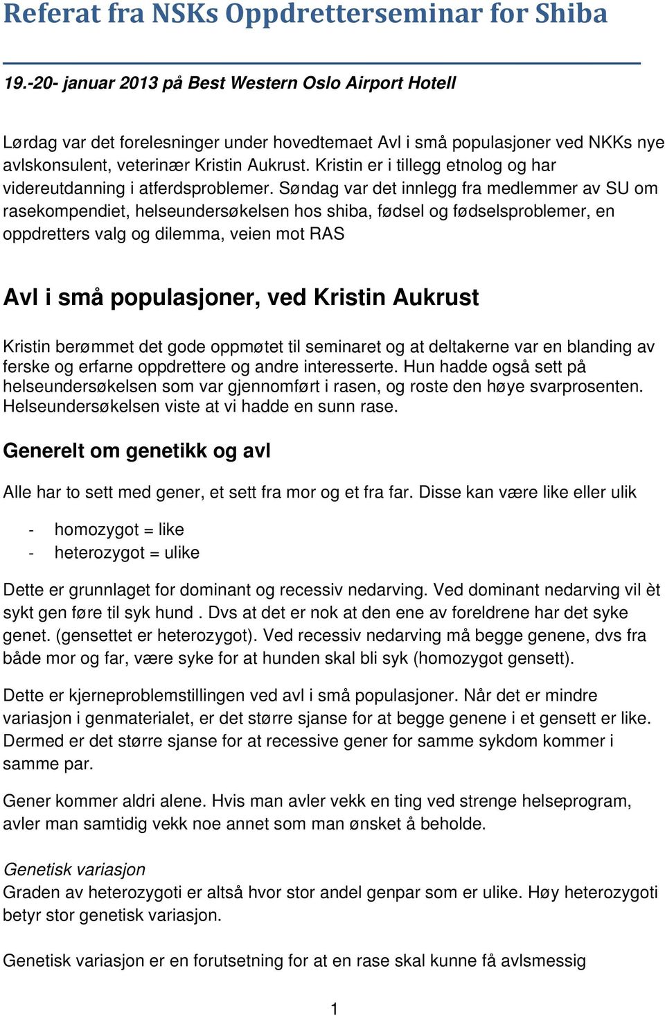 Kristin er i tillegg etnolog og har videreutdanning i atferdsproblemer.