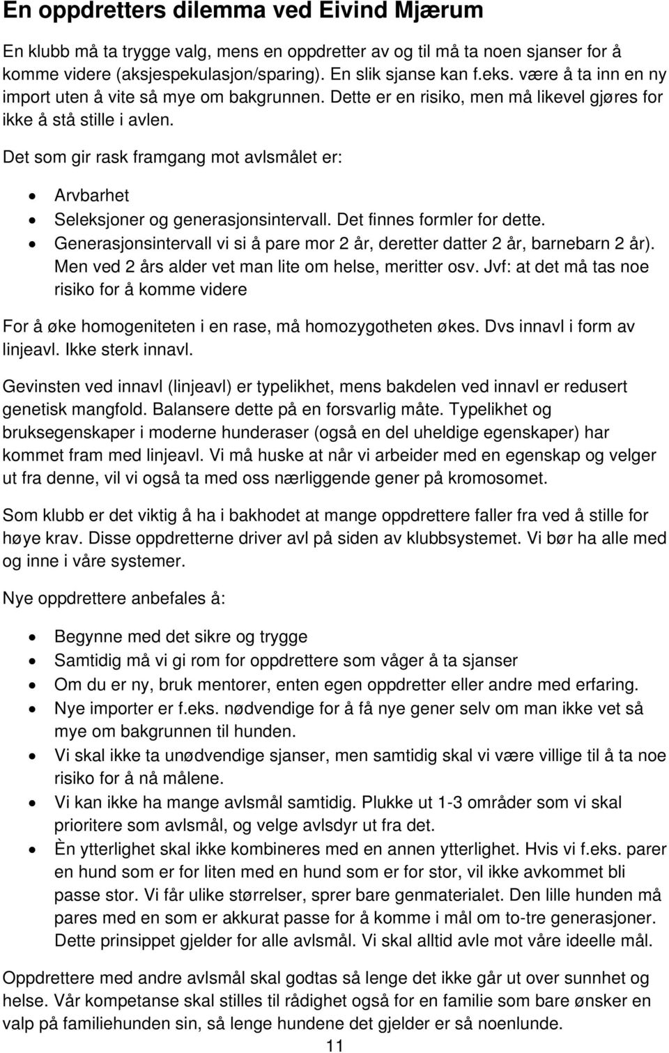 Det som gir rask framgang mot avlsmålet er: Arvbarhet Seleksjoner og generasjonsintervall. Det finnes formler for dette.