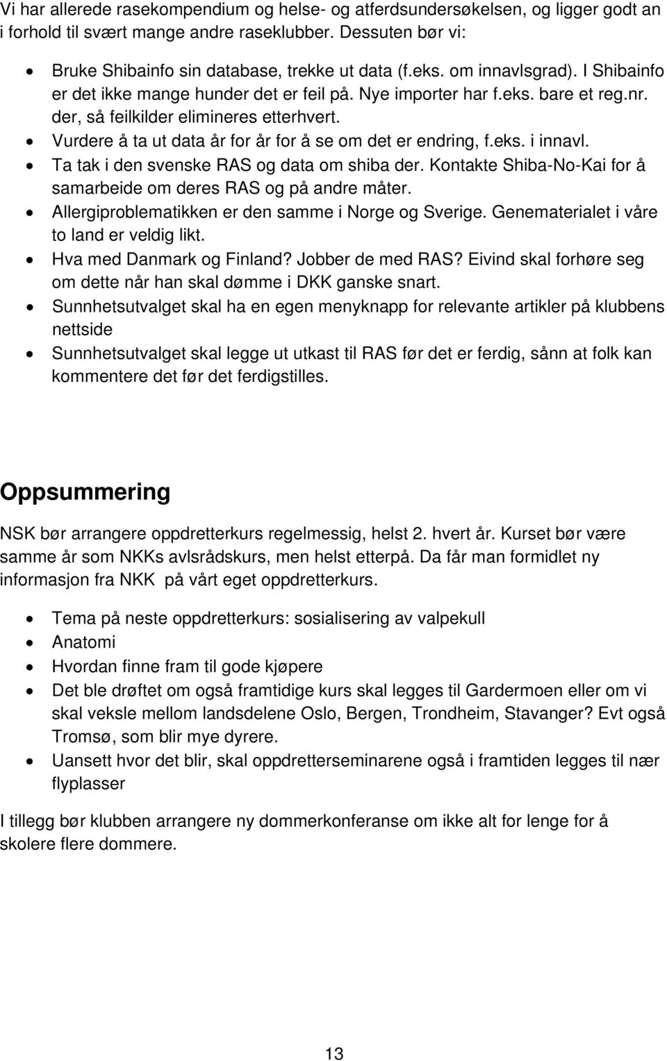 Vurdere å ta ut data år for år for å se om det er endring, f.eks. i innavl. Ta tak i den svenske RAS og data om shiba der. Kontakte Shiba-No-Kai for å samarbeide om deres RAS og på andre måter.