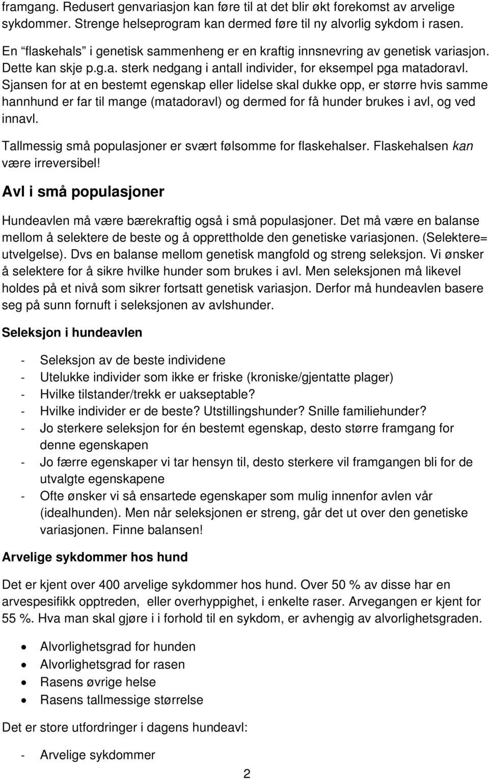 Sjansen for at en bestemt egenskap eller lidelse skal dukke opp, er større hvis samme hannhund er far til mange (matadoravl) og dermed for få hunder brukes i avl, og ved innavl.