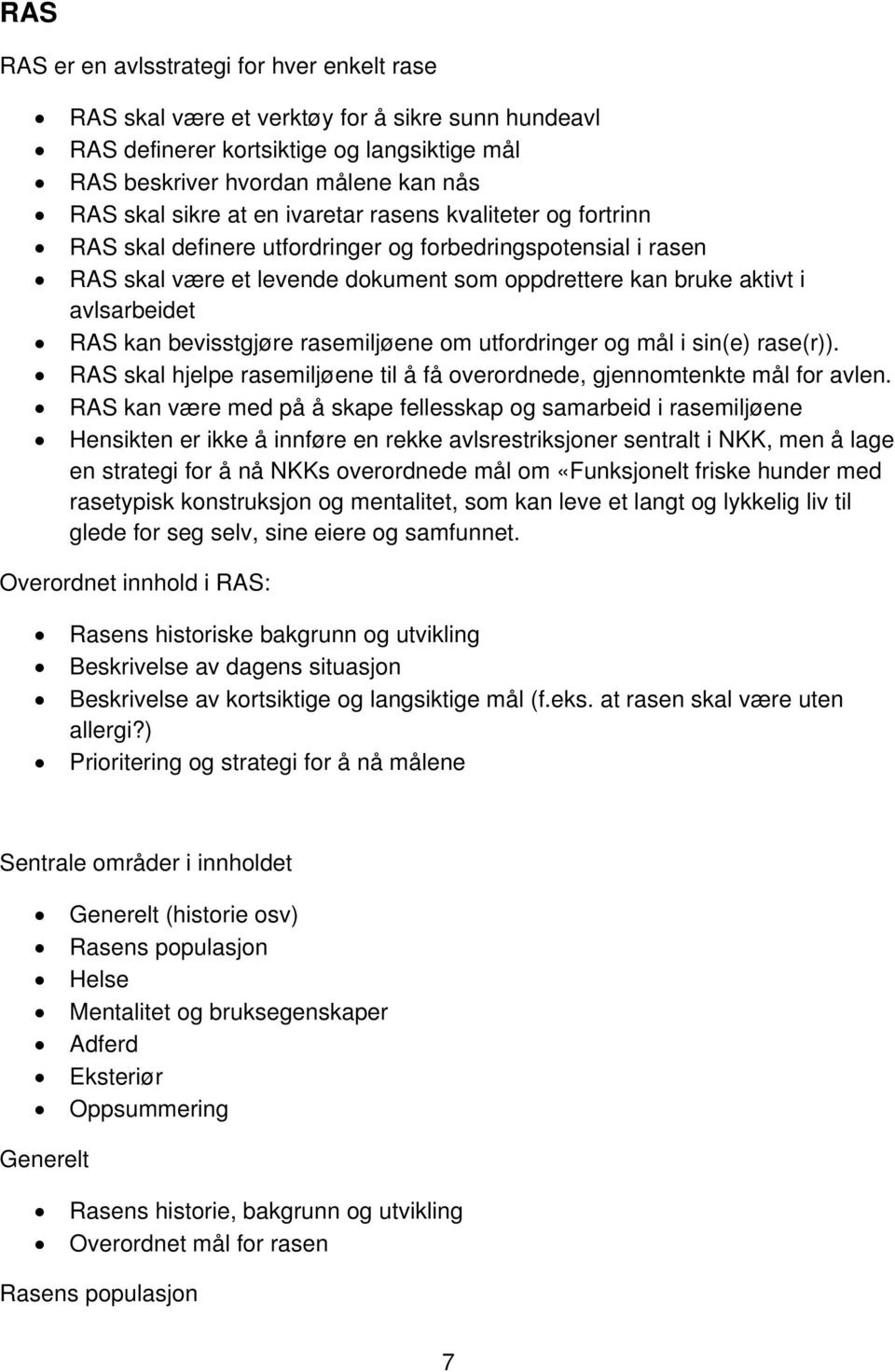 bevisstgjøre rasemiljøene om utfordringer og mål i sin(e) rase(r)). RAS skal hjelpe rasemiljøene til å få overordnede, gjennomtenkte mål for avlen.