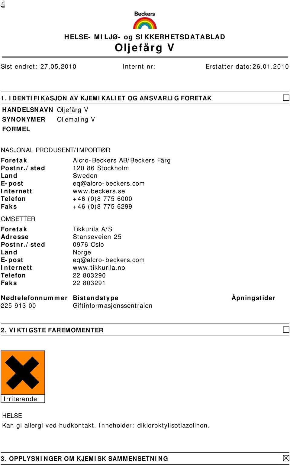 /sted 120 86 Stockholm Land Sweden E-post eq@alcro-beckers.com Internett www.beckers.se Telefon +46 (0)8 775 6000 Faks +46 (0)8 775 6299 OMSETTER Foretak Tikkurila A/S Adresse Stanseveien 25 Postnr.