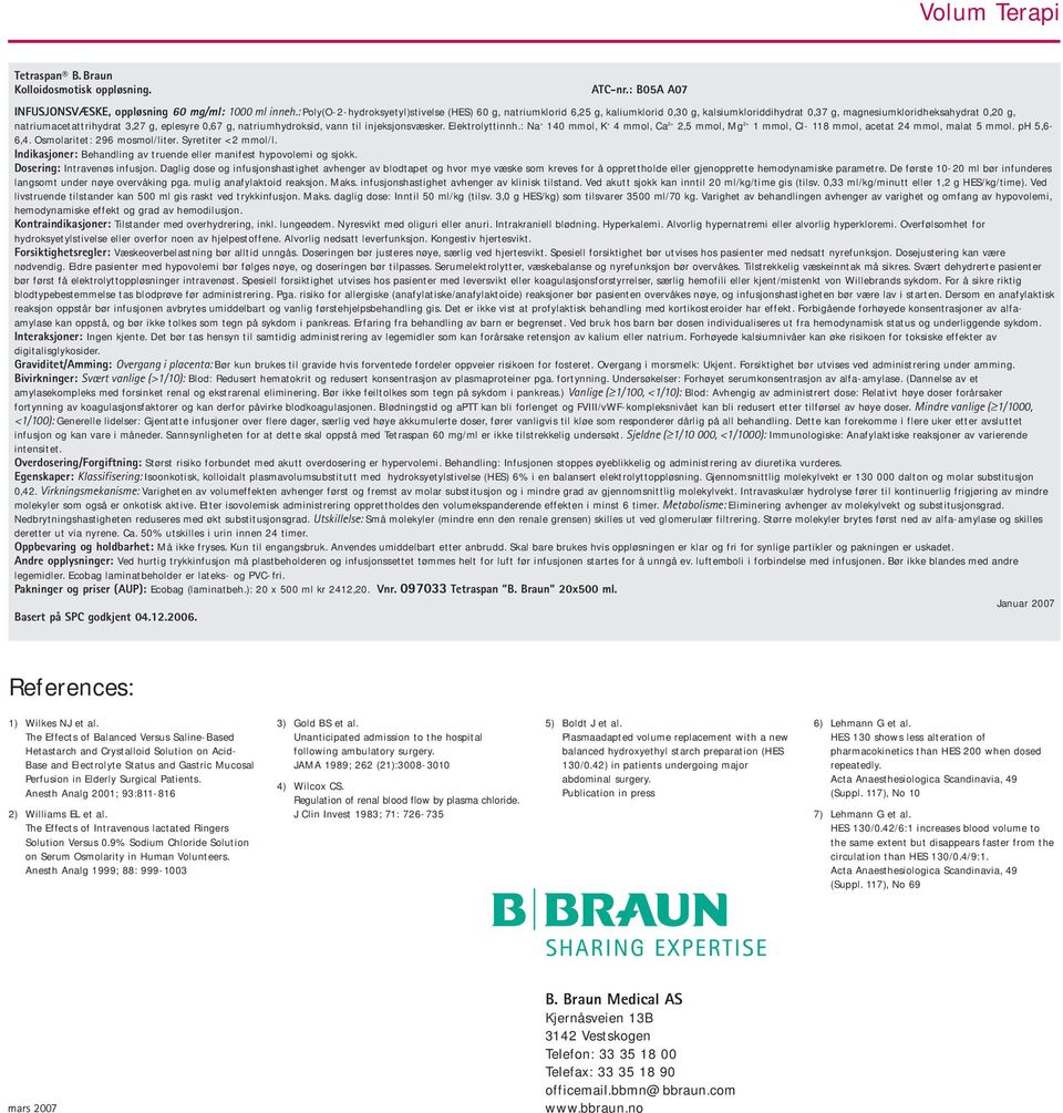 natriumhydroksid, vann til injeksjonsvæsker. Elektrolyttinnh.: Na + 140 mmol, K + 4 mmol, Ca 2+ 2,5 mmol, Mg 2+ 1 mmol, Cl 118 mmol, acetat 24 mmol, malat 5 mmol. ph 5,6 6,4.