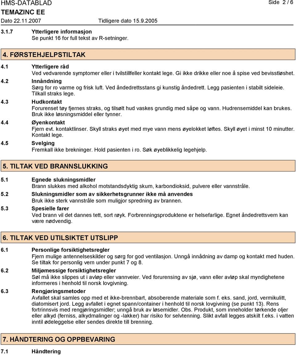 Ved åndedrettsstans gi kunstig åndedrett. Legg pasienten i stabilt sideleie. Tilkall straks lege. 4.3 Hudkontakt Forurenset tøy fjernes straks, og tilsølt hud vaskes grundig med såpe og vann.