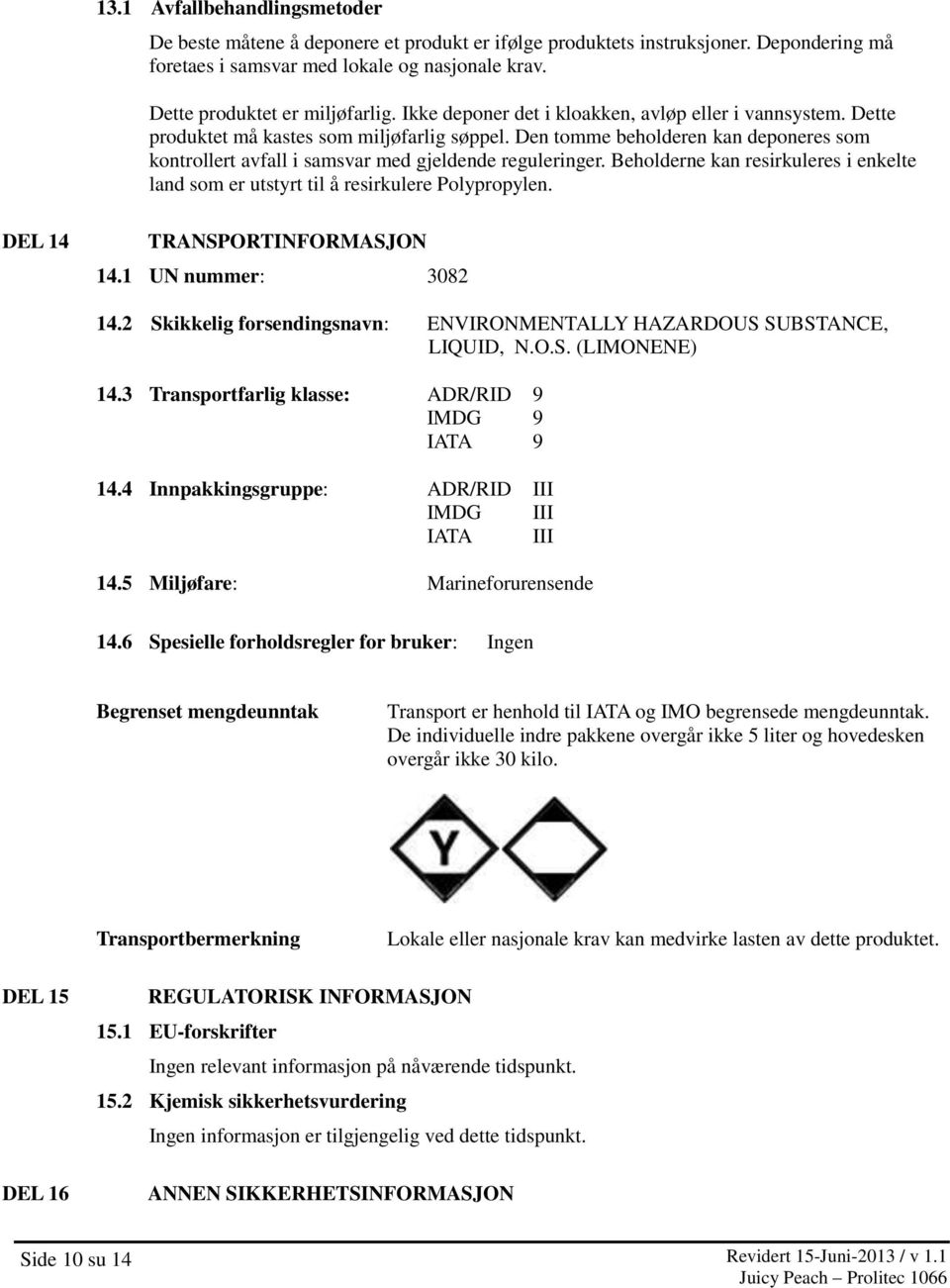 Beholderne kan resirkuleres i enkelte land som er utstyrt til å resirkulere Polypropylen. DEL 14 TRANSPORTINFORMASJON 14.1 UN nummer: 3082 14.