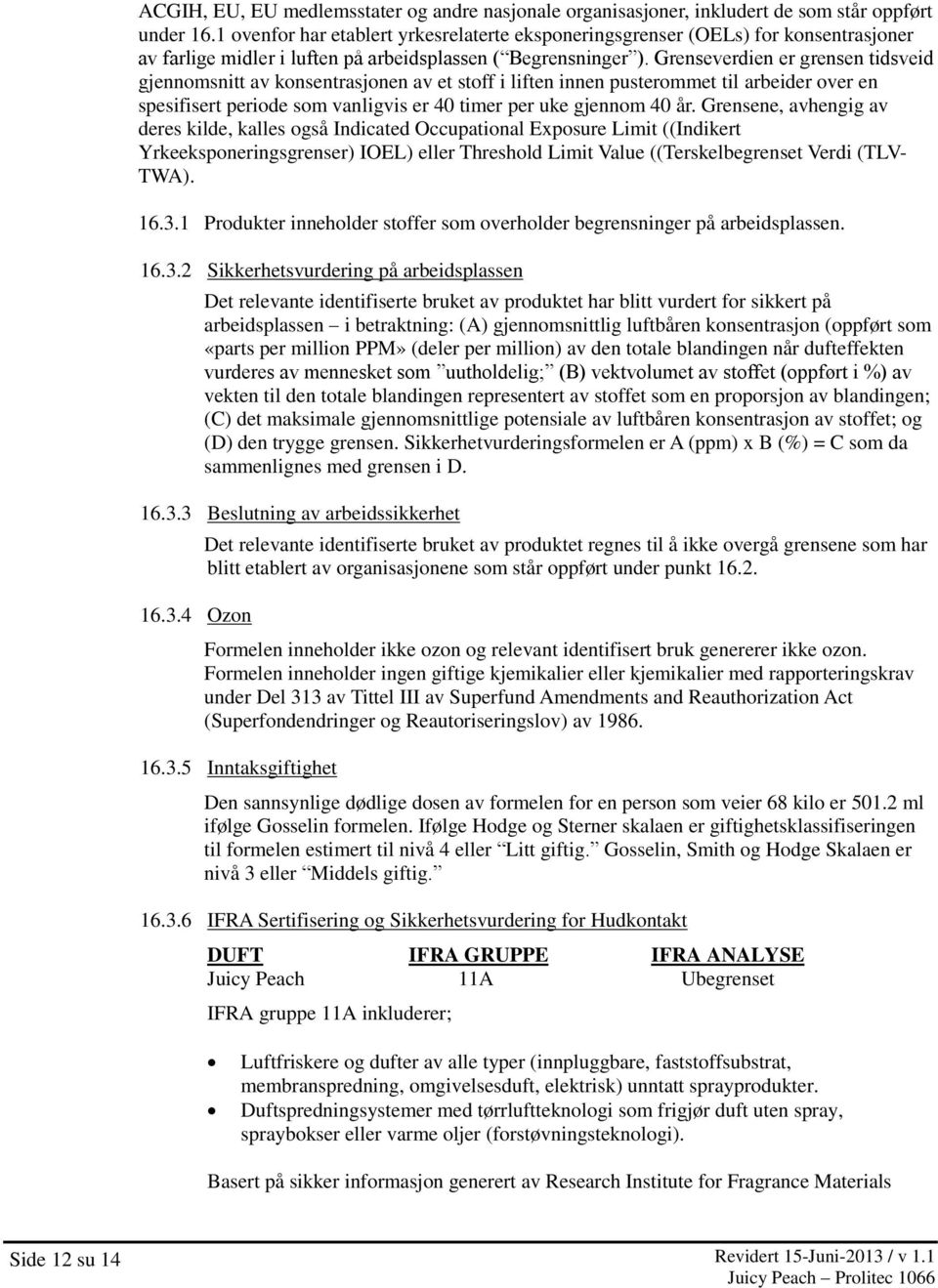 Grenseverdien er grensen tidsveid gjennomsnitt av konsentrasjonen av et stoff i liften innen pusterommet til arbeider over en spesifisert periode som vanligvis er 40 timer per uke gjennom 40 år.