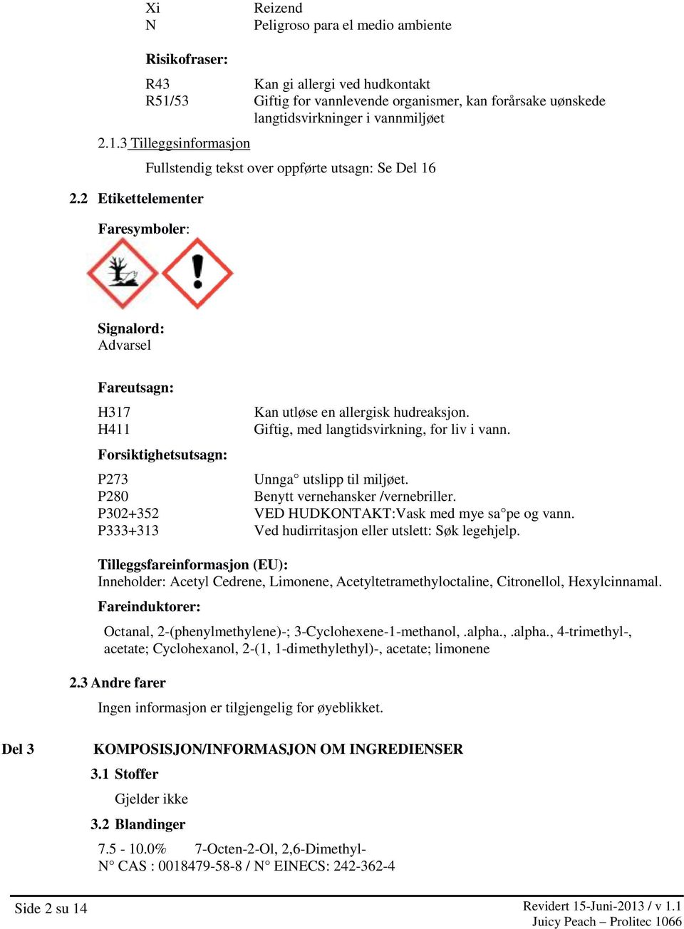 Giftig, med langtidsvirkning, for liv i vann. P273 Unnga utslipp til miljøet. P280 Benytt vernehansker /vernebriller. P302+352 VED HUDKONTAKT:Vask med mye sa pe og vann.