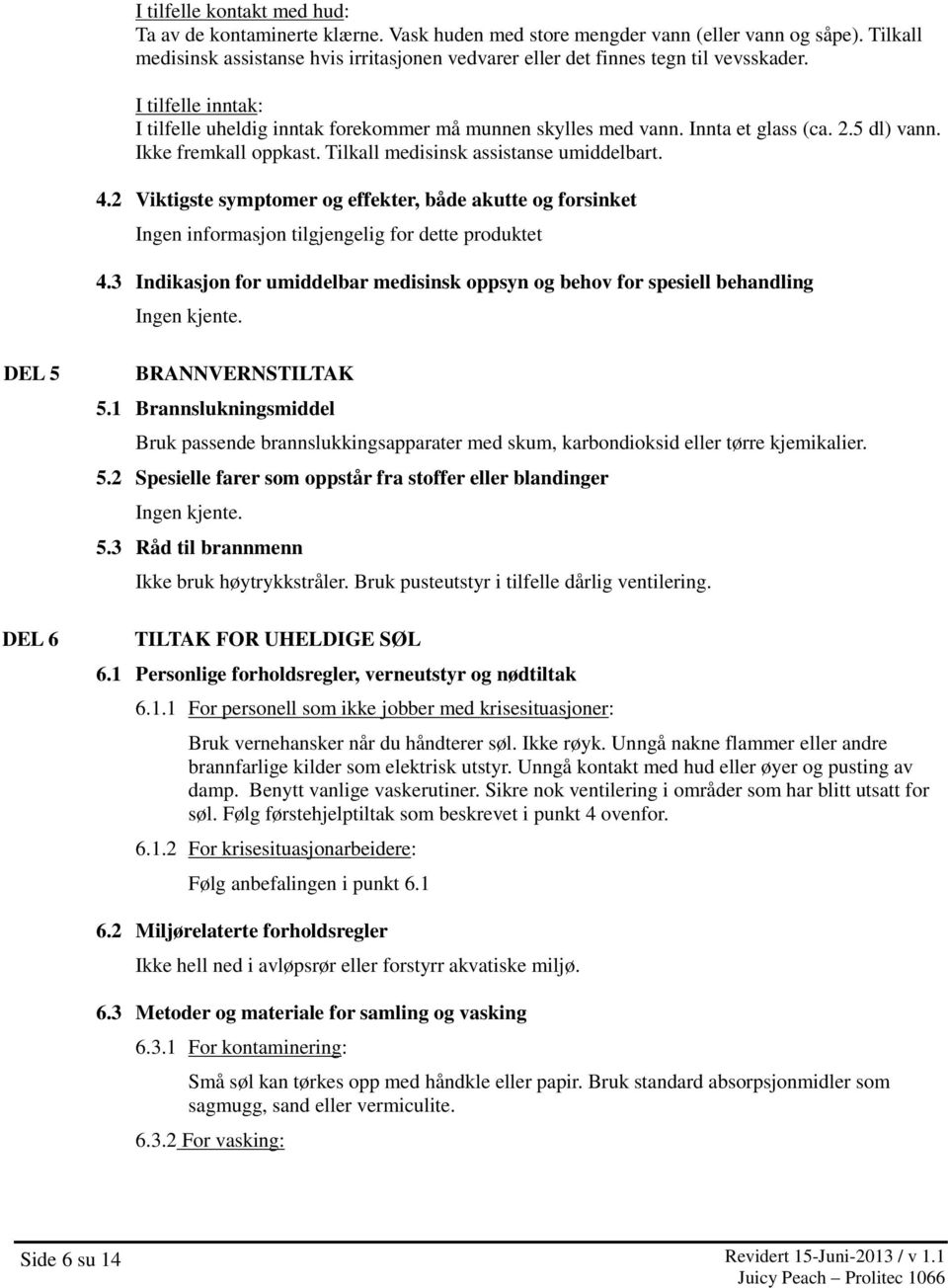 5 dl) vann. Ikke fremkall oppkast. Tilkall medisinsk assistanse umiddelbart. 4.2 Viktigste symptomer og effekter, både akutte og forsinket Ingen informasjon tilgjengelig for dette produktet 4.