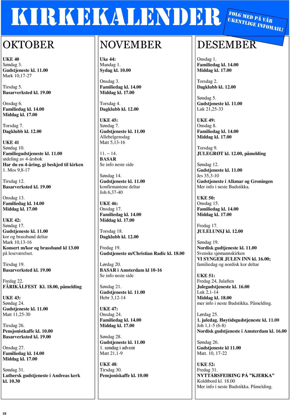00 Onsdag 13. Familiedag kl. 14.00 Middag kl. 17.00 UKE 42: Søndag 17. Gudstjeneste kl. 11.00 kor og brassband deltar Mark 10,13-16 Konsert m/kor og brassband kl 13.00 på leseværelset. Tirsdag 19.