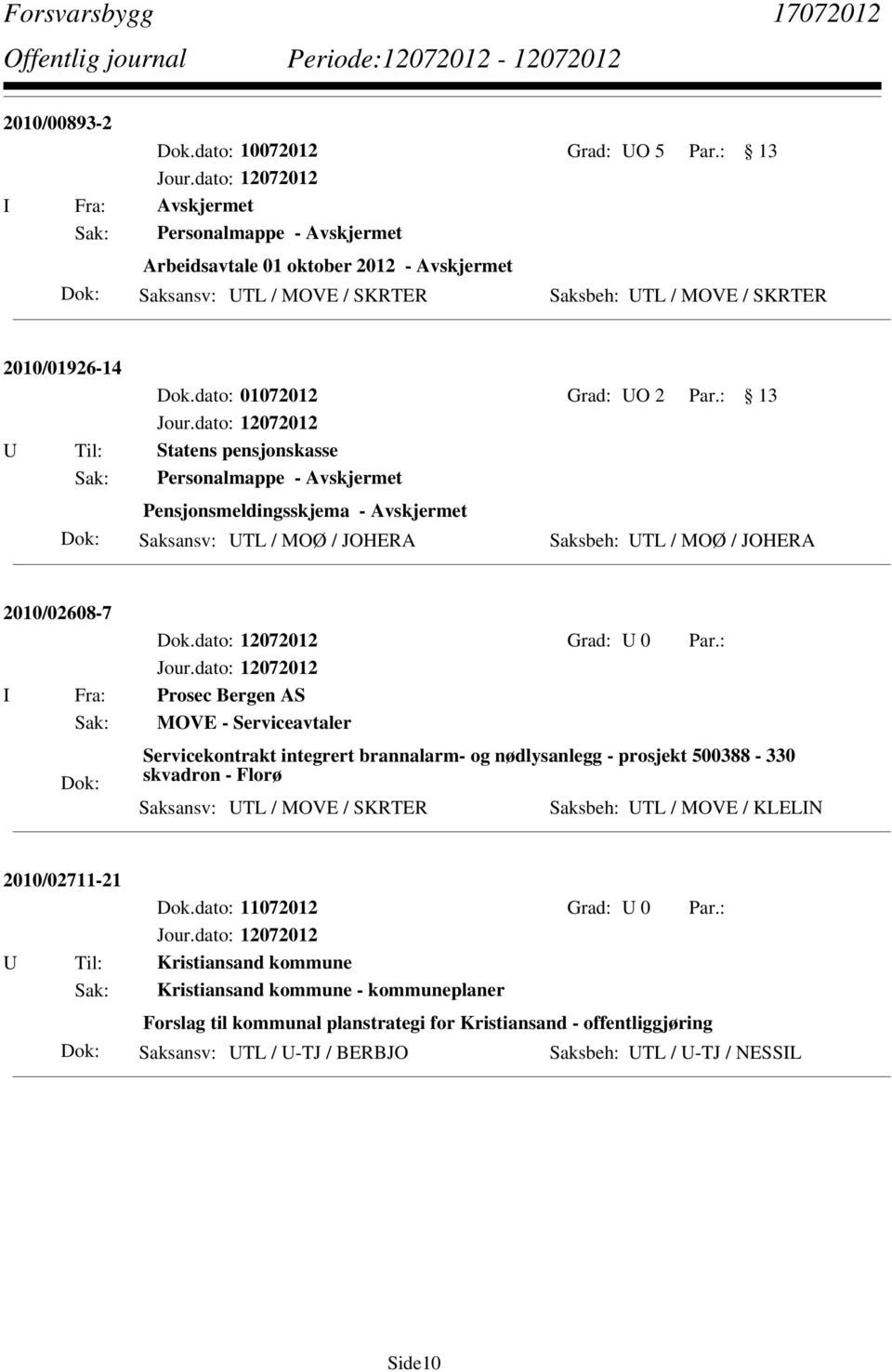 : 13 U Til: Statens pensjonskasse Sak: Personalmappe - Avskjermet Pensjonsmeldingsskjema - Avskjermet Saksansv: UTL / MOØ / JOHERA Saksbeh: UTL / MOØ / JOHERA 2010/02608-7 Dok.