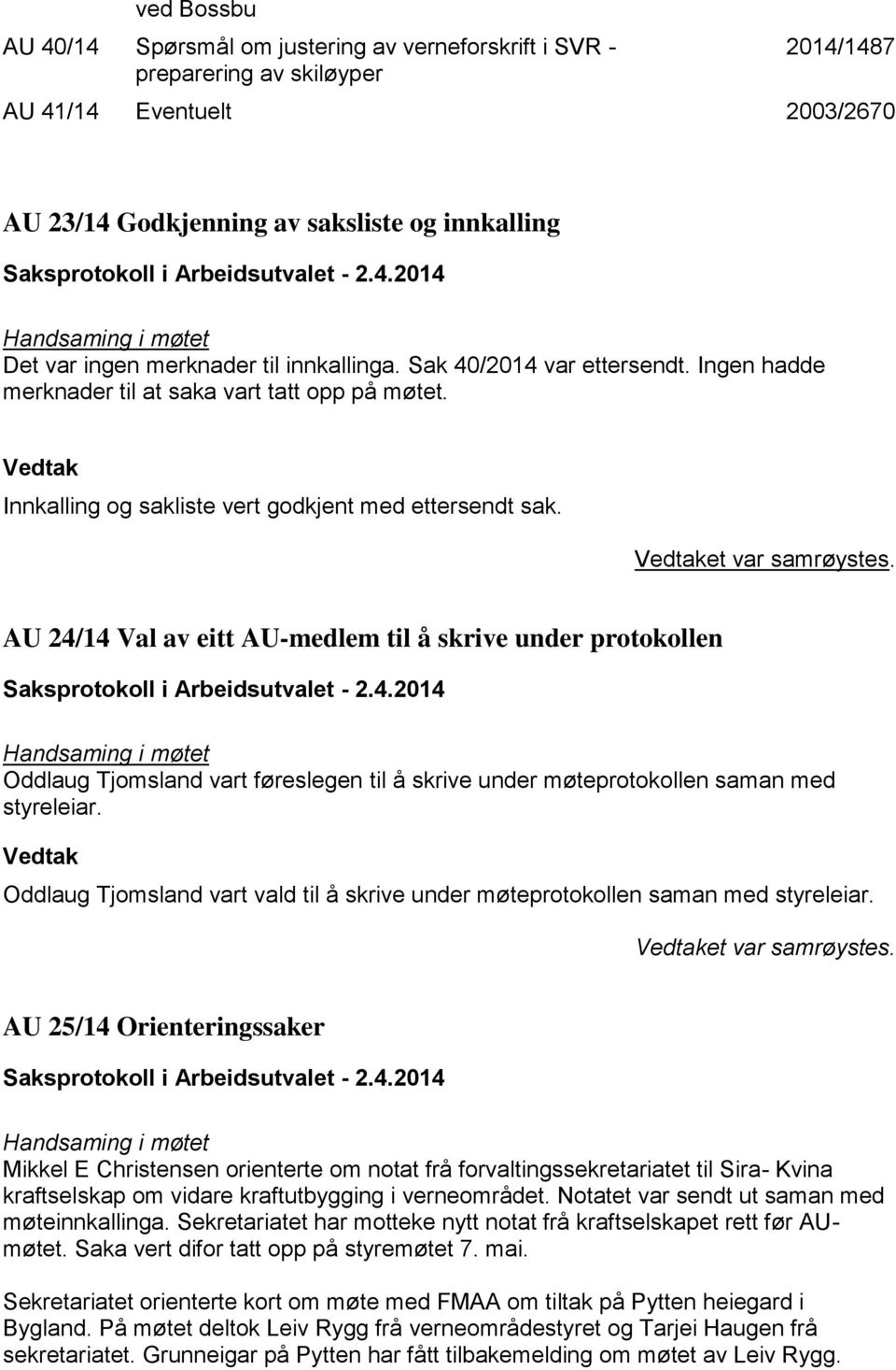 AU 24/14 Val av eitt AU-medlem til å skrive under protokollen Oddlaug Tjomsland vart føreslegen til å skrive under møteprotokollen saman med styreleiar.