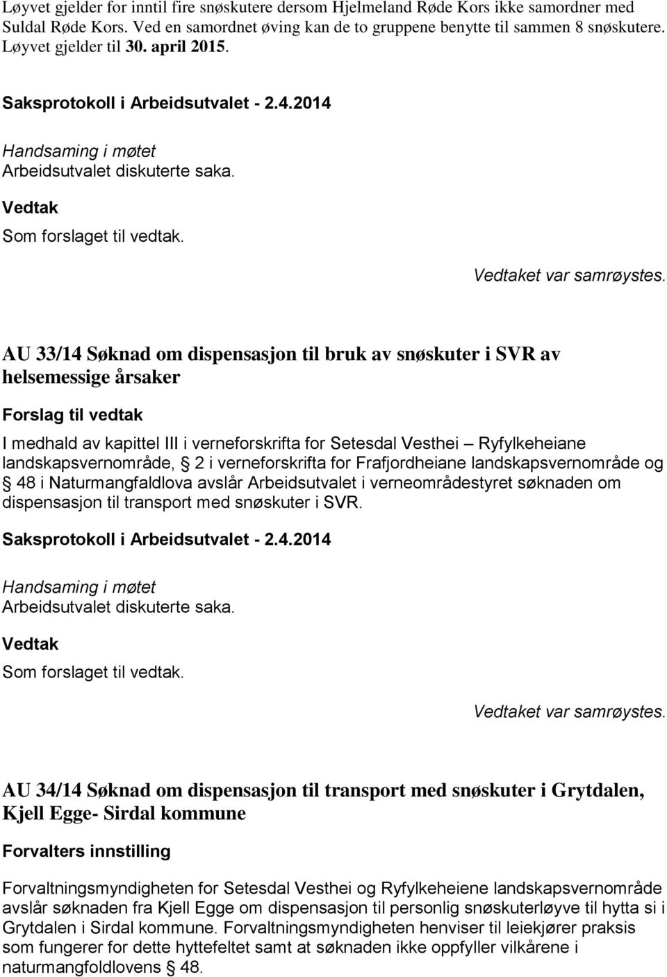 AU 33/14 Søknad om dispensasjon til bruk av snøskuter i SVR av helsemessige årsaker I medhald av kapittel III i verneforskrifta for Setesdal Vesthei Ryfylkeheiane landskapsvernområde, 2 i