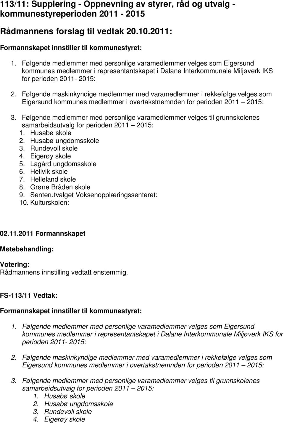 Følgende maskinkyndige medlemmer med varamedlemmer i rekkefølge velges som Eigersund kommunes medlemmer i overtakstnemnden for perioden 2011 2015: 3.