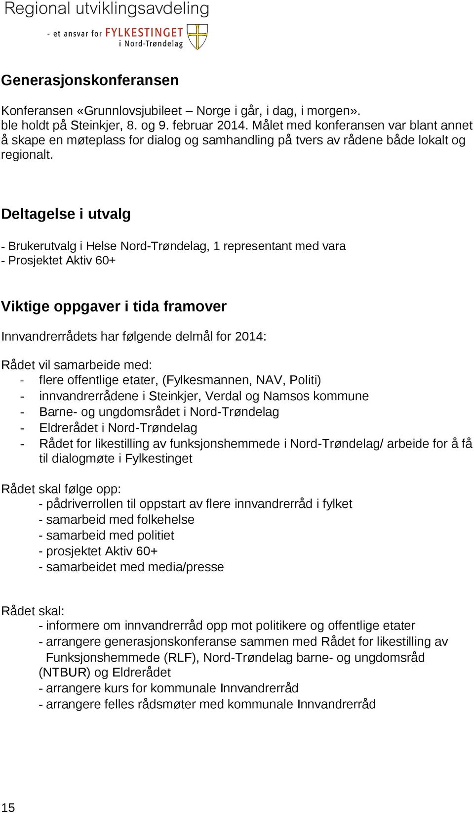 Deltagelse i utvalg - Brukerutvalg i Helse Nord-Trøndelag, 1 representant med vara - Prosjektet Aktiv 60+ Viktige oppgaver i tida framover Innvandrerrådets har følgende delmål for 2014: Rådet vil