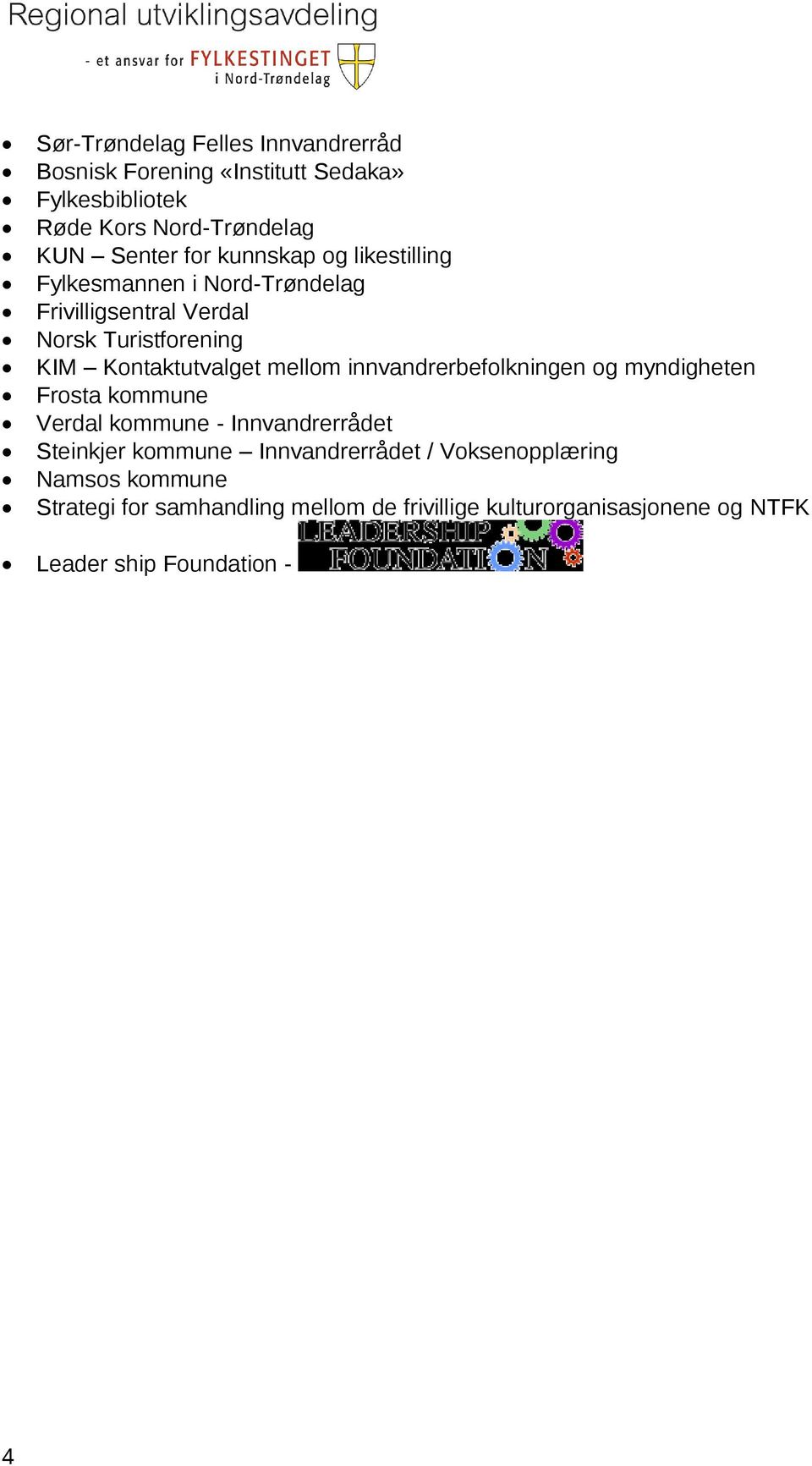 innvandrerbefolkningen og myndigheten Frosta kommune Verdal kommune - Innvandrerrådet Steinkjer kommune Innvandrerrådet /