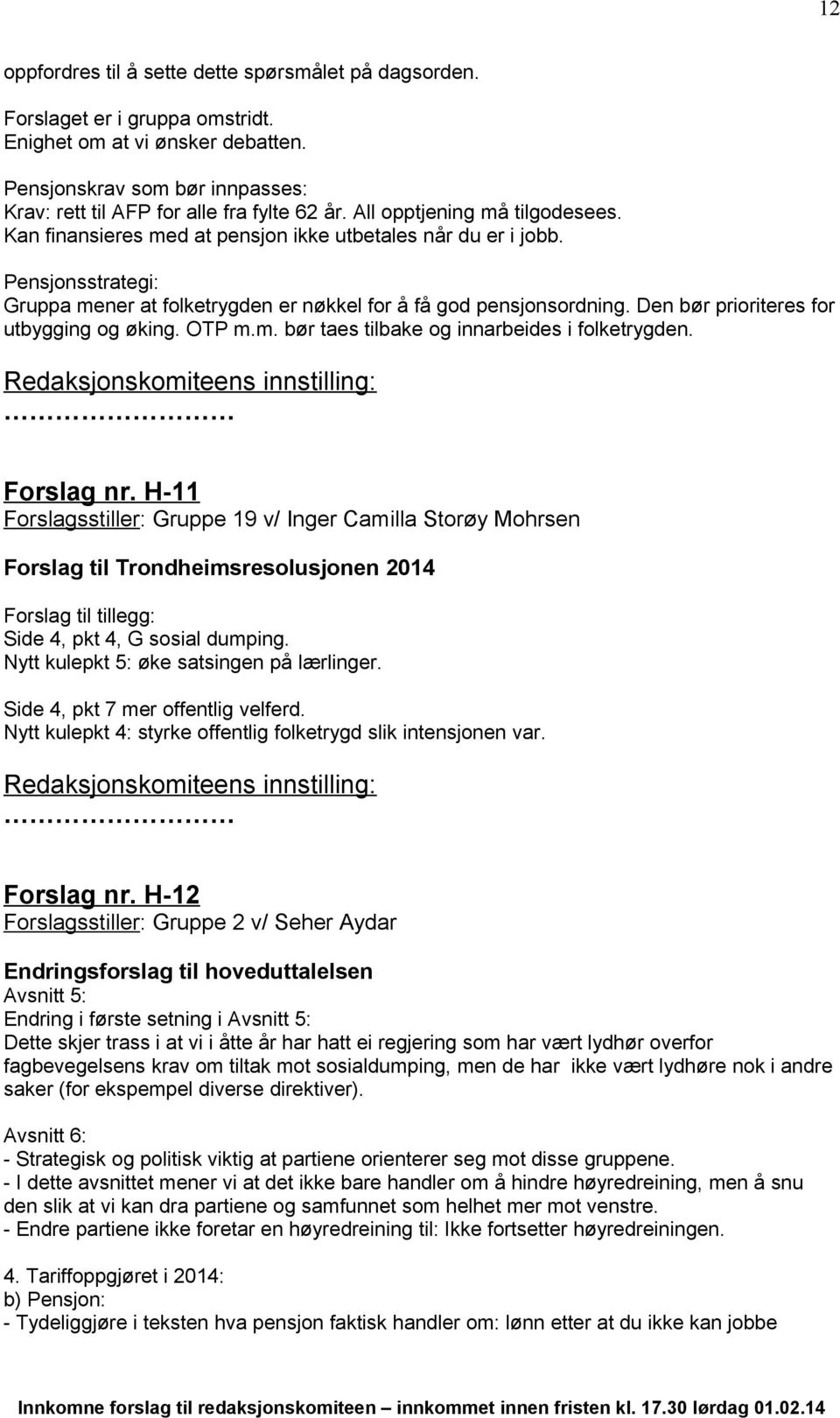 Den bør prioriteres for utbygging og øking. OTP m.m. bør taes tilbake og innarbeides i folketrygden. Forslag nr.