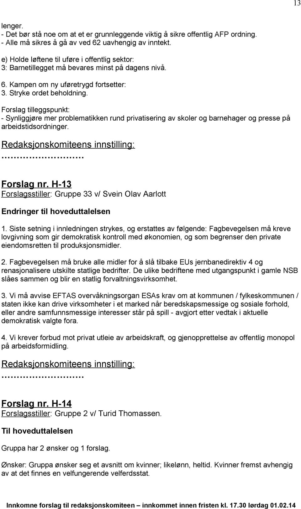 Forslag tilleggspunkt: - Synliggjøre mer problematikken rund privatisering av skoler og barnehager og presse på arbeidstidsordninger. Forslag nr.