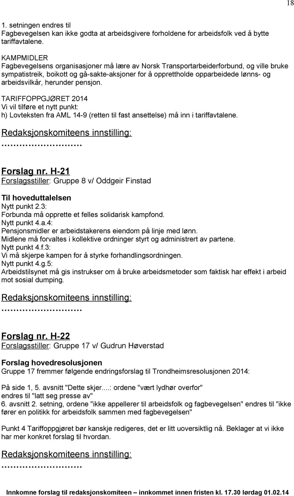 herunder pensjon. TARIFFOPPGJØRET 2014 Vi vil tilføre et nytt punkt: h) Lovteksten fra AML 14-9 (retten til fast ansettelse) må inn i tariffavtalene. Forslag nr.