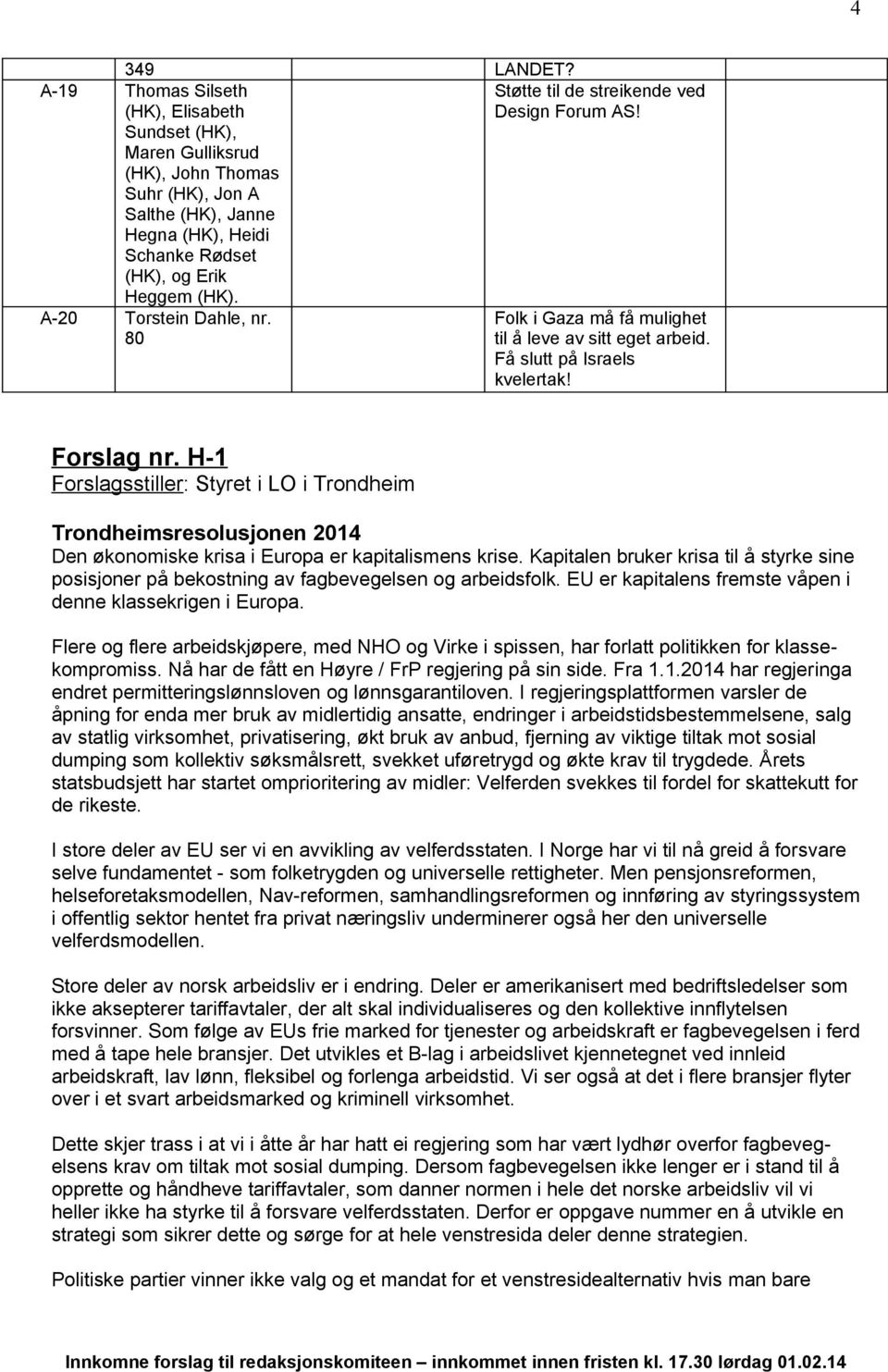 H-1 Forslagsstiller: Styret i LO i Trondheim Trondheimsresolusjonen 2014 Den økonomiske krisa i Europa er kapitalismens krise.