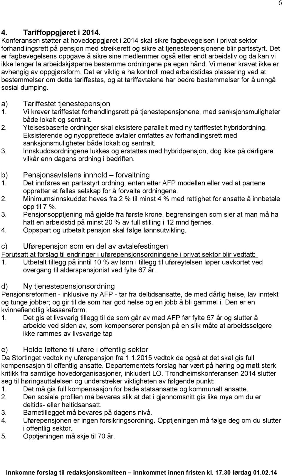 Det er fagbevegelsens oppgave å sikre sine medlemmer også etter endt arbeidsliv og da kan vi ikke lenger la arbeidskjøperne bestemme ordningene på egen hånd.