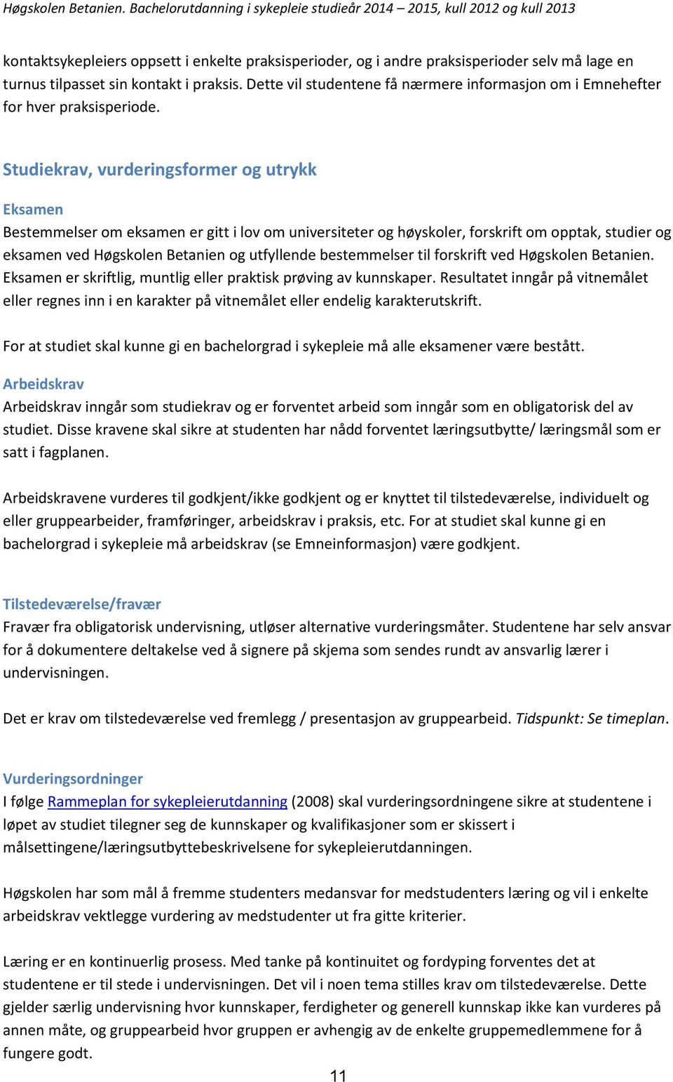 Studiekrav, vurderingsformer og utrykk Eksamen Bestemmelser om eksamen er gitt i lov om universiteter og høyskoler, forskrift om opptak, studier og eksamen ved Høgskolen Betanien og utfyllende