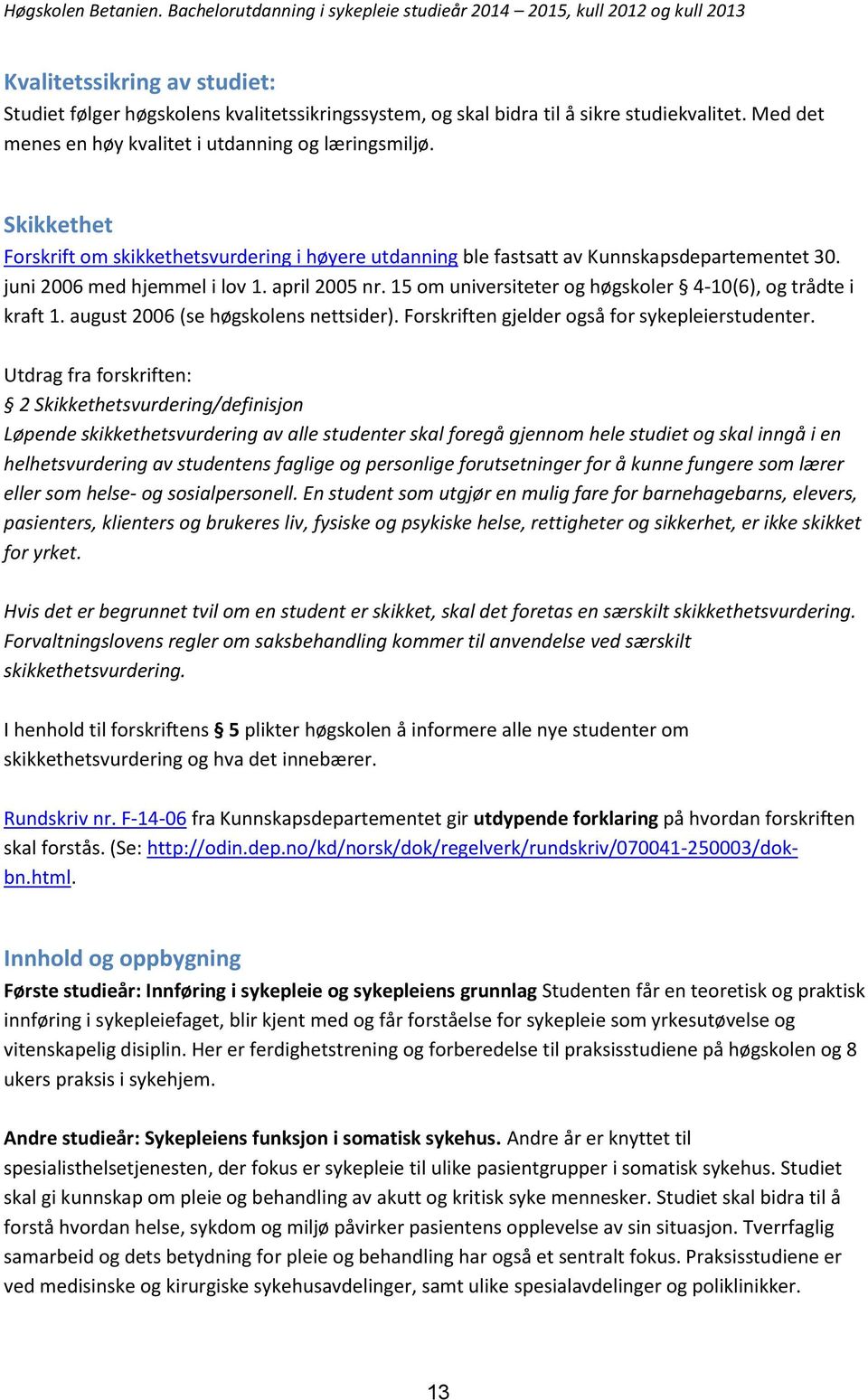 15 om universiteter og høgskoler 4-10(6), og trådte i kraft 1. august 2006 (se høgskolens nettsider). Forskriften gjelder også for sykepleierstudenter.