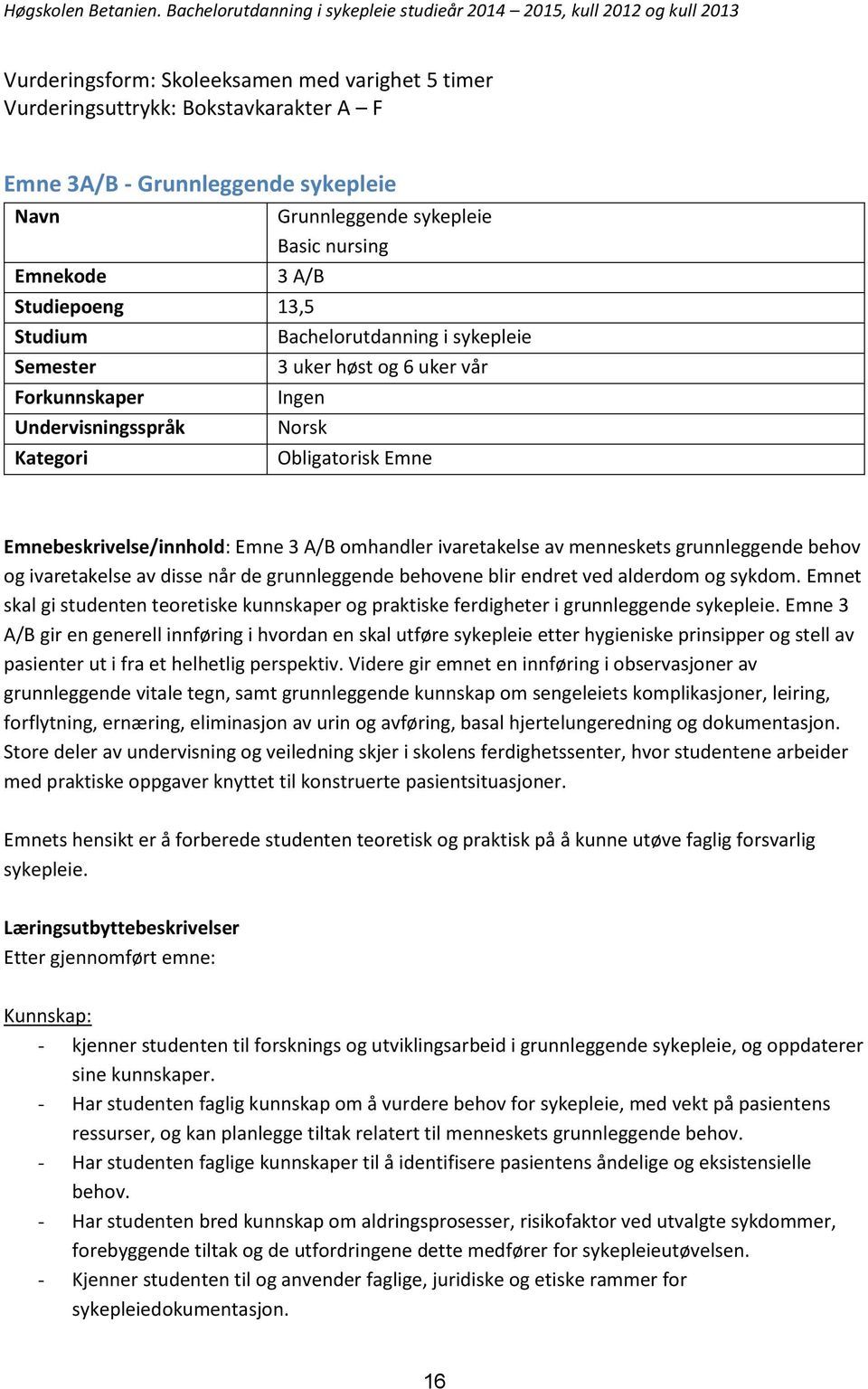 ivaretakelse av menneskets grunnleggende behov og ivaretakelse av disse når de grunnleggende behovene blir endret ved alderdom og sykdom.