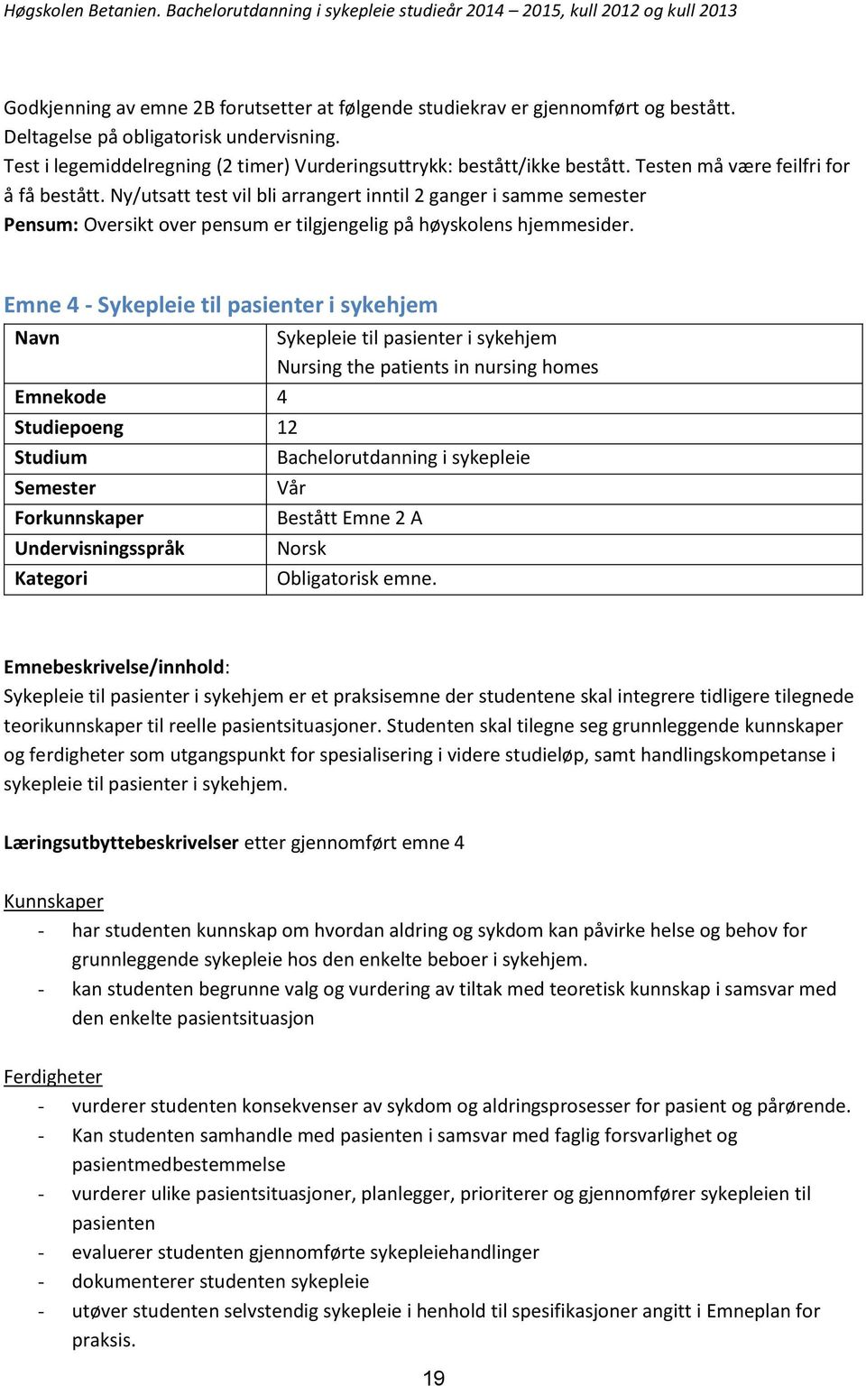 Ny/utsatt test vil bli arrangert inntil 2 ganger i samme semester Pensum: Oversikt over pensum er tilgjengelig på høyskolens hjemmesider.