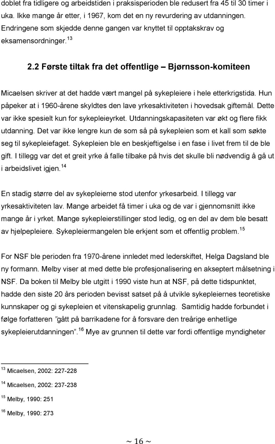 2 Første tiltak fra det offentlige Bjørnsson-komiteen Micaelsen skriver at det hadde vært mangel på sykepleiere i hele etterkrigstida.