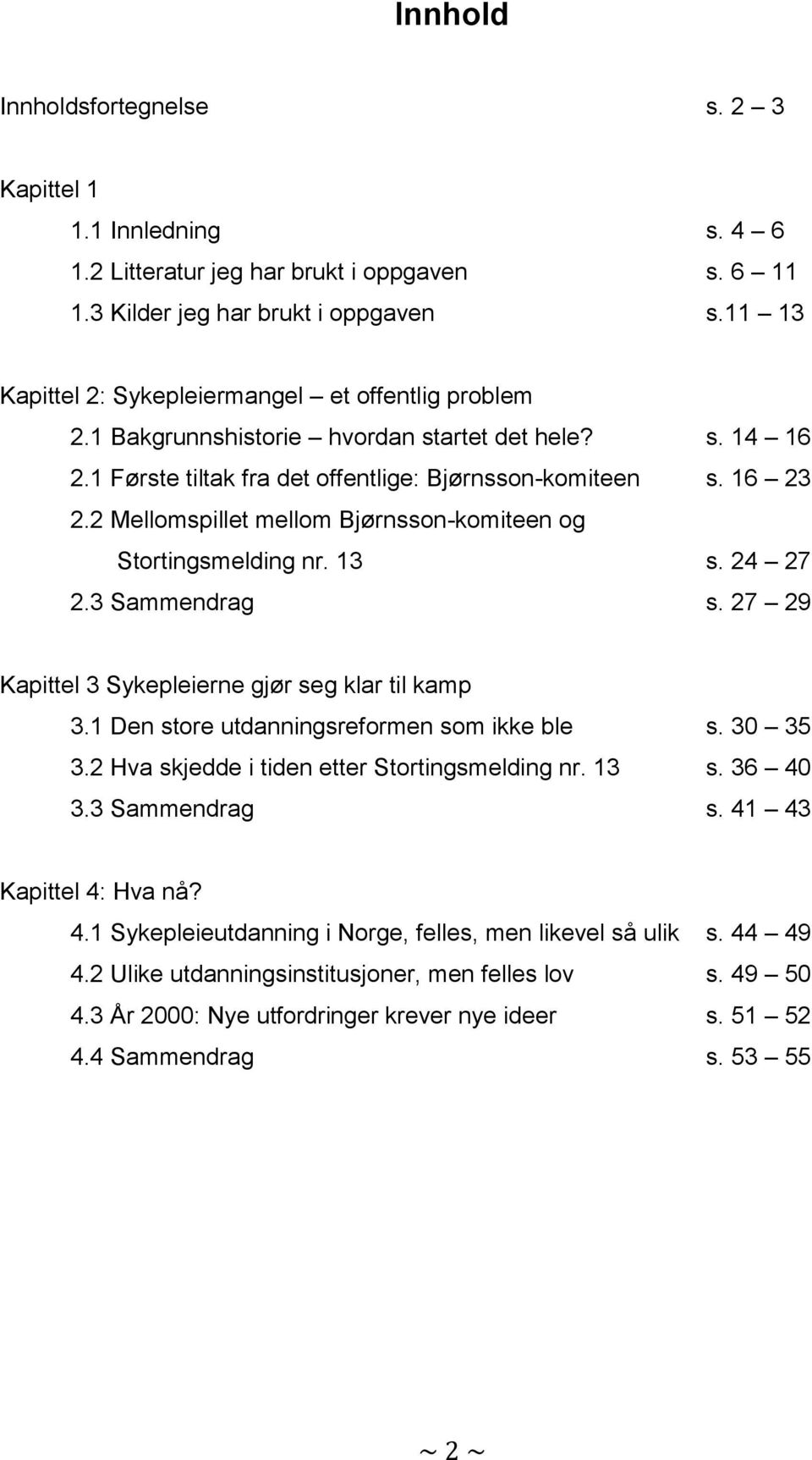 2 Mellomspillet mellom Bjørnsson-komiteen og Stortingsmelding nr. 13 s. 24 27 2.3 Sammendrag s. 27 29 Kapittel 3 Sykepleierne gjør seg klar til kamp 3.1 Den store utdanningsreformen som ikke ble s.