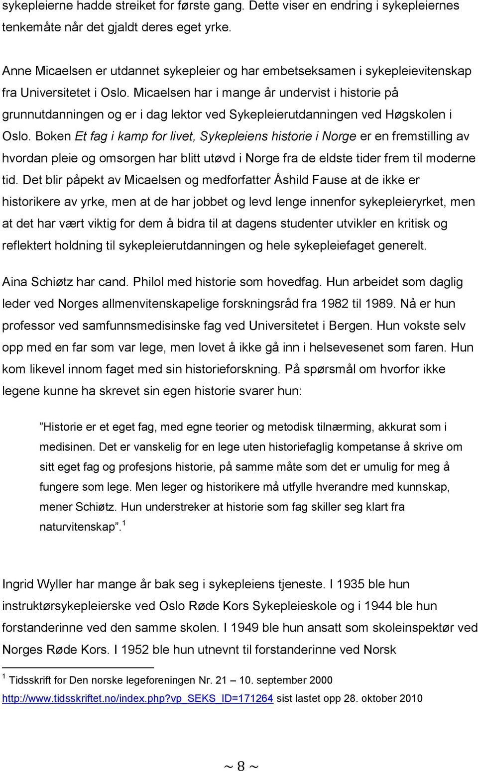 Micaelsen har i mange år undervist i historie på grunnutdanningen og er i dag lektor ved Sykepleierutdanningen ved Høgskolen i Oslo.