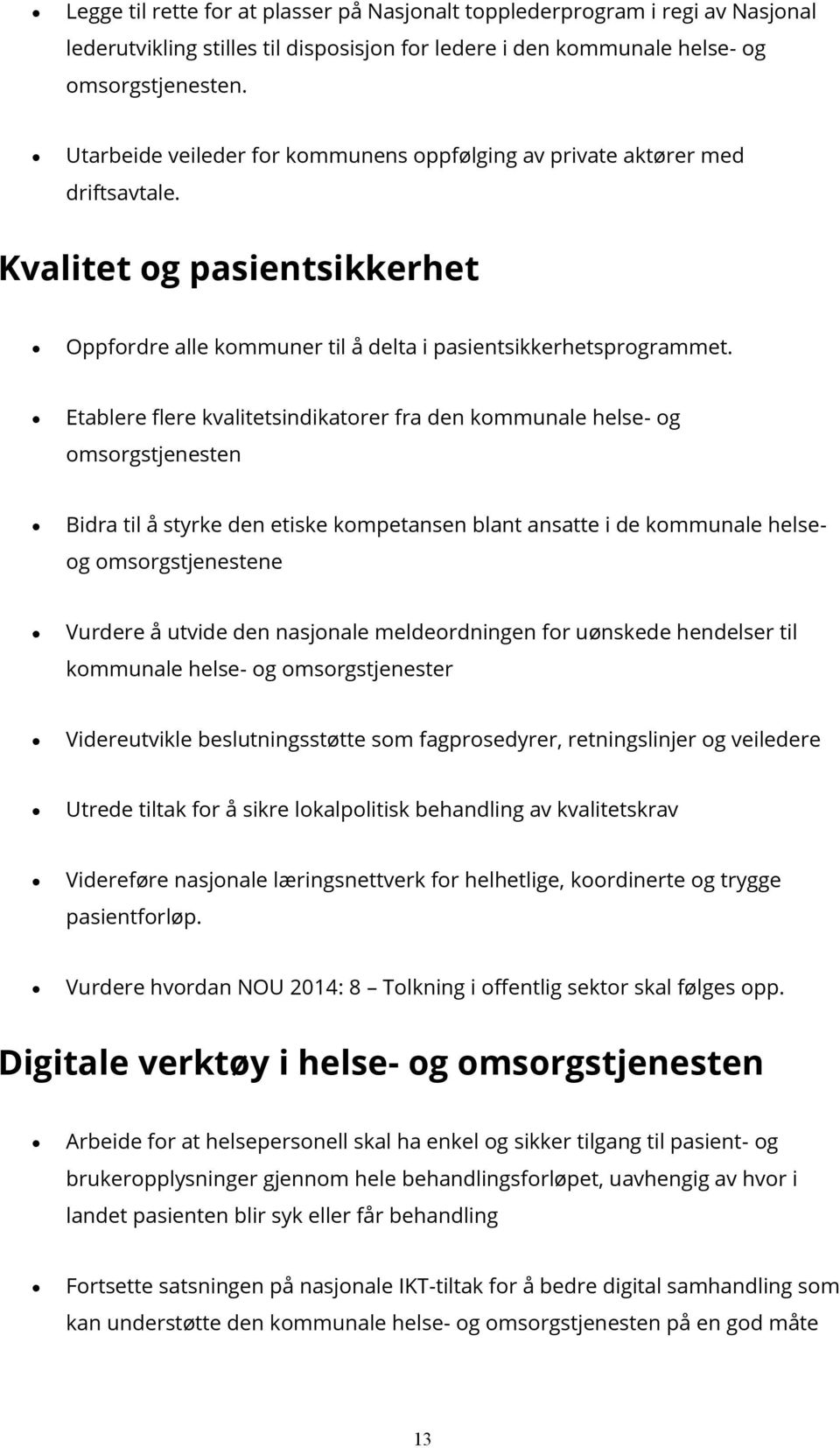 Etablere flere kvalitetsindikatorer fra den kommunale helse- og omsorgstjenesten Bidra til å styrke den etiske kompetansen blant ansatte i de kommunale helse- og omsorgstjenestene Vurdere å utvide