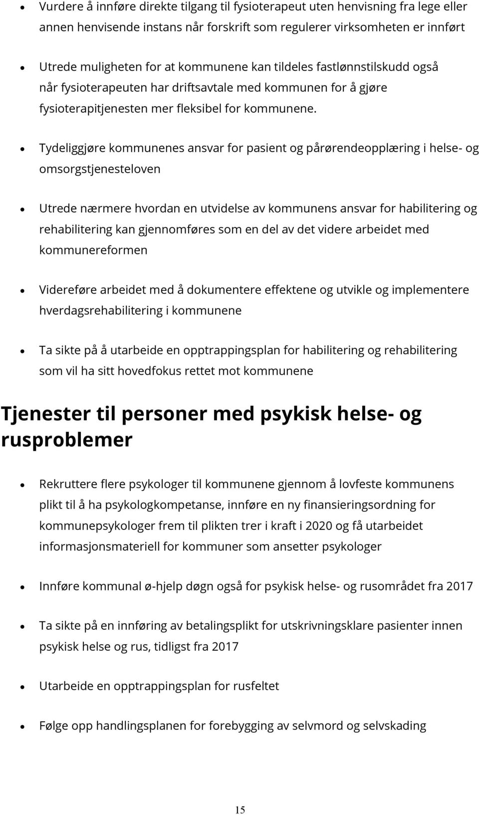 Tydeliggjøre kommunenes ansvar for pasient og pårørendeopplæring i helse- og omsorgstjenesteloven Utrede nærmere hvordan en utvidelse av kommunens ansvar for habilitering og rehabilitering kan