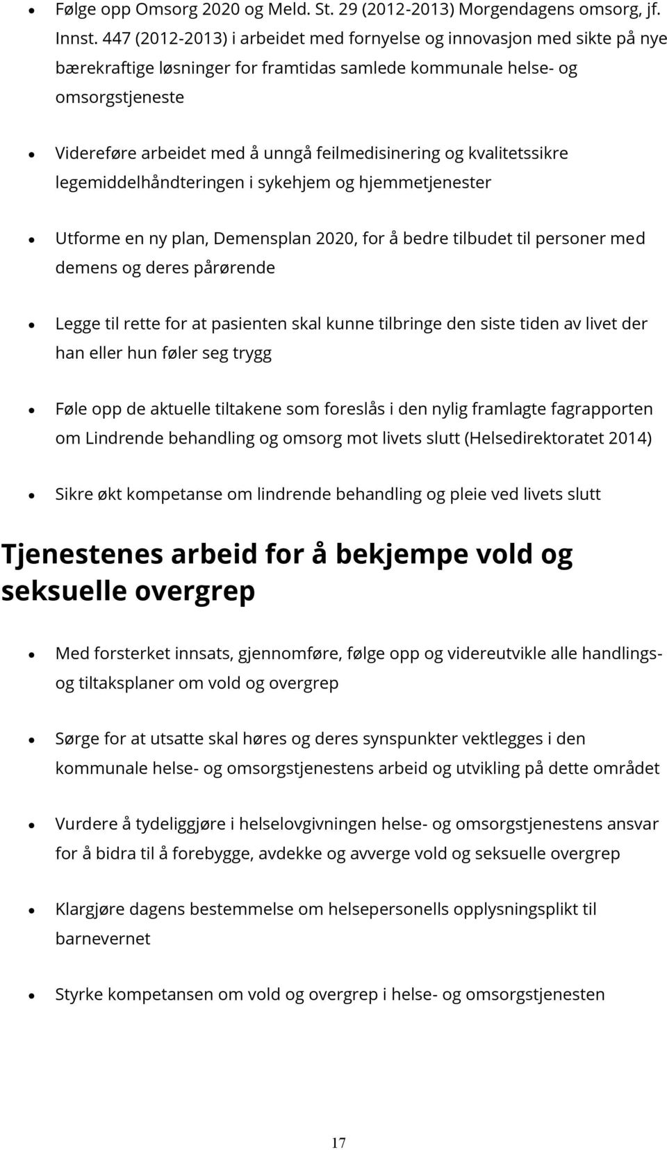 feilmedisinering og kvalitetssikre legemiddelhåndteringen i sykehjem og hjemmetjenester Utforme en ny plan, Demensplan 2020, for å bedre tilbudet til personer med demens og deres pårørende Legge til