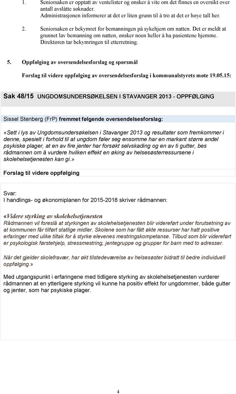 Direktøren tar bekymringen til etterretning. 5. Oppfølging av oversendelsesforslag og spørsmål Forslag til videre oppfølging av oversendelsesforslag i kommunalstyrets møte 19.05.