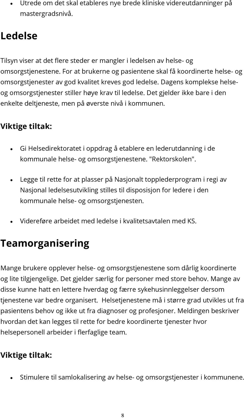 Det gjelder ikke bare i den enkelte deltjeneste, men på øverste nivå i kommunen. Viktige tiltak: Gi Helsedirektoratet i oppdrag å etablere en lederutdanning i de kommunale helse- og omsorgstjenestene.