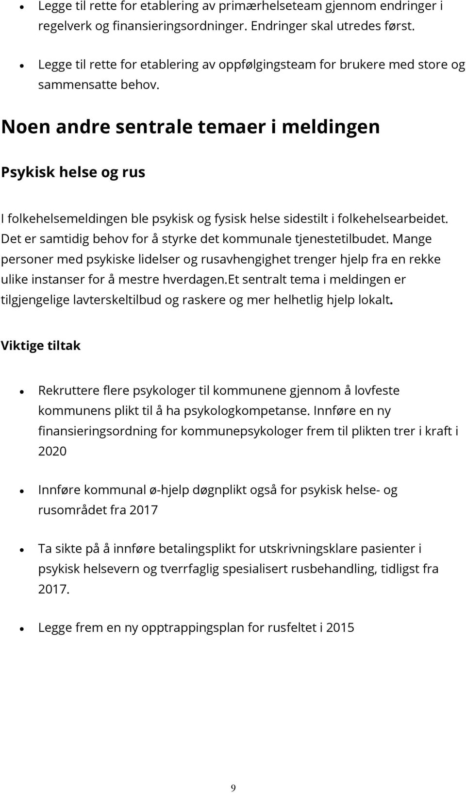 Noen andre sentrale temaer i meldingen Psykisk helse og rus I folkehelsemeldingen ble psykisk og fysisk helse sidestilt i folkehelsearbeidet.