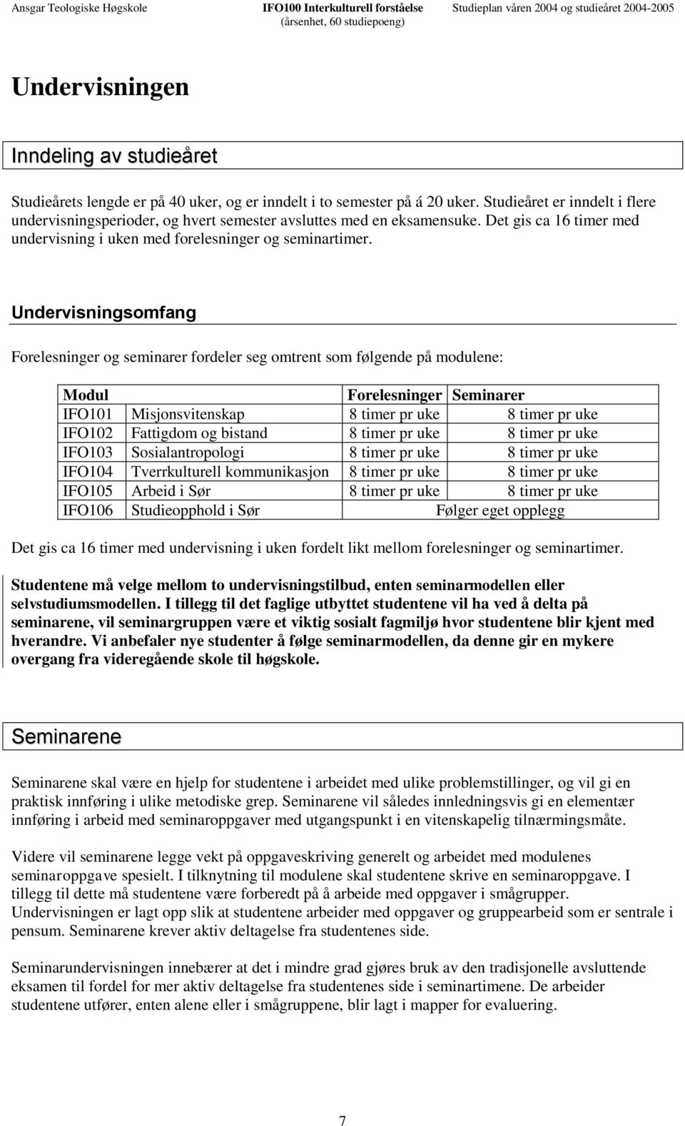 Det gis ca 16 timer med undervisning i uken med forelesninger og seminartimer.