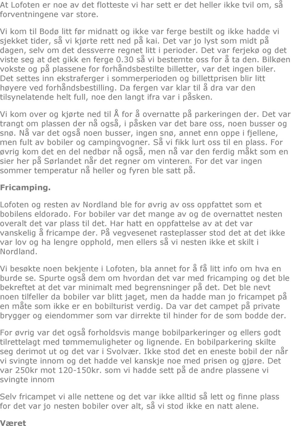 Det var jo lyst som midt på dagen, selv om det dessverre regnet litt i perioder. Det var ferjekø og det viste seg at det gikk en ferge 0.30 så vi bestemte oss for å ta den.